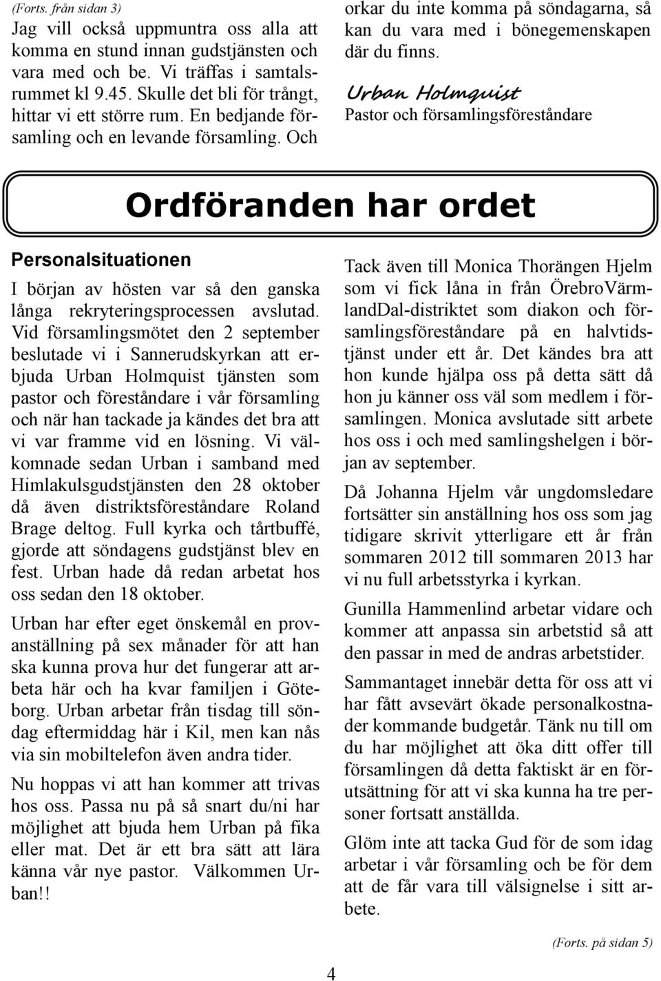 Urban Holmquist Pastor och församlingsföreståndare Ordföranden har ordet Personalsituationen I början av hösten var så den ganska långa rekryteringsprocessen avslutad.