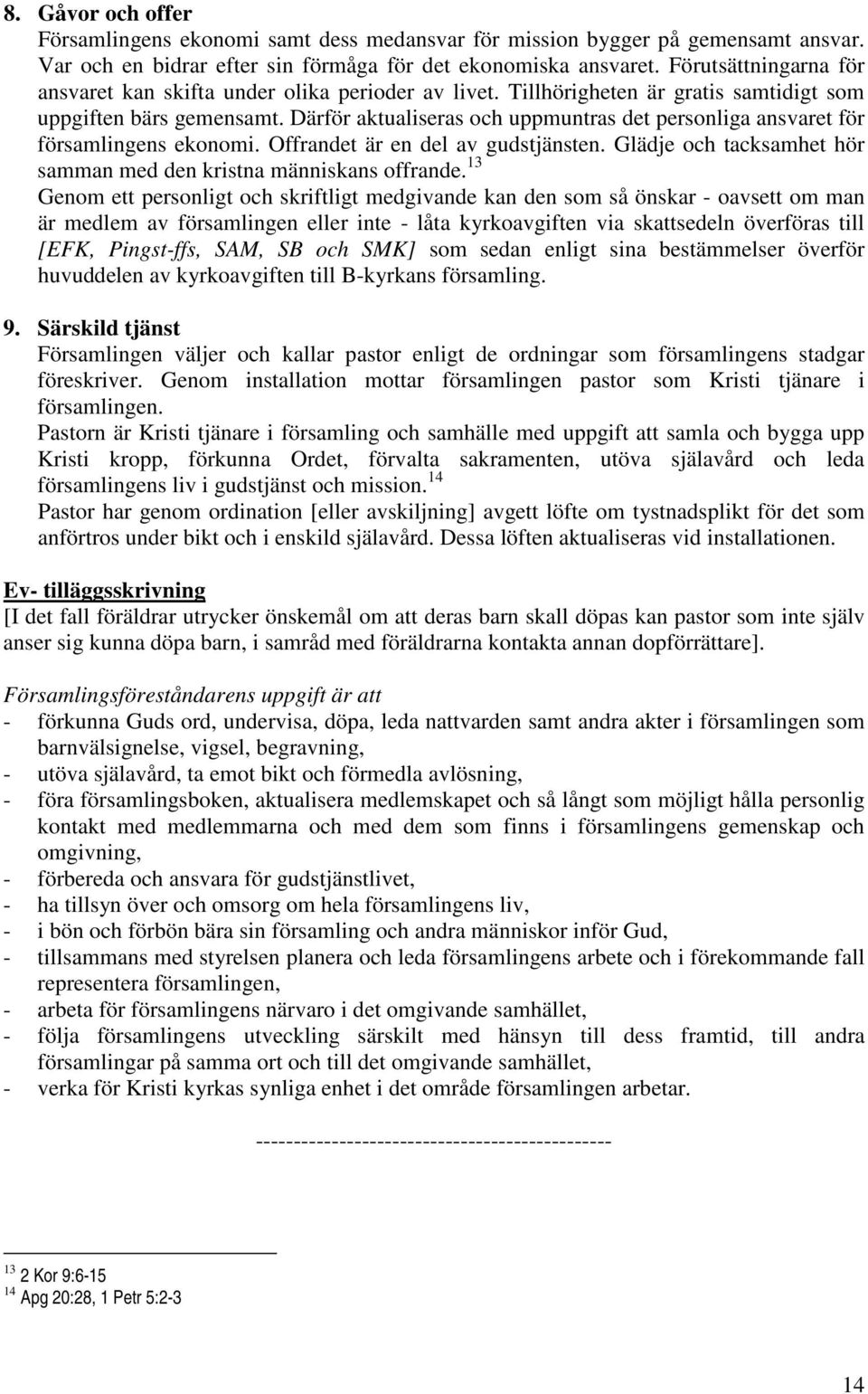 Därför aktualiseras och uppmuntras det personliga ansvaret för församlingens ekonomi. Offrandet är en del av gudstjänsten. Glädje och tacksamhet hör samman med den kristna människans offrande.