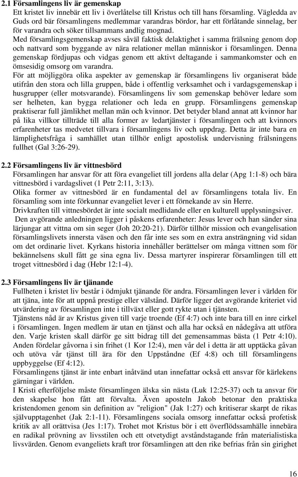 Med församlingsgemenskap avses såväl faktisk delaktighet i samma frälsning genom dop och nattvard som byggande av nära relationer mellan människor i församlingen.