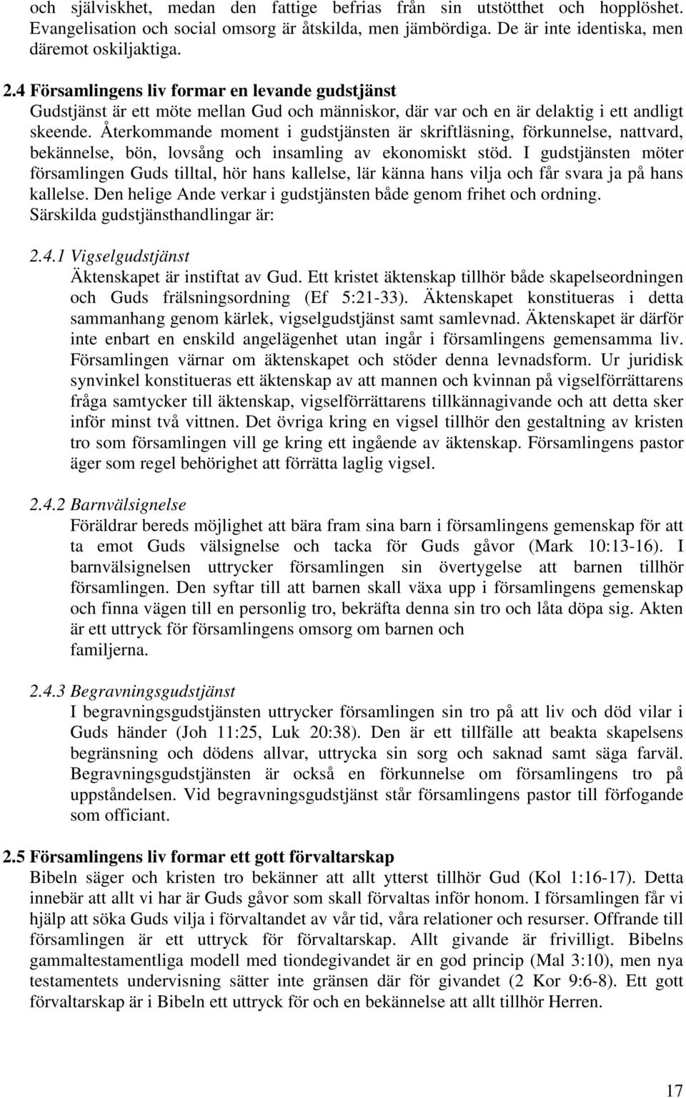 Återkommande moment i gudstjänsten är skriftläsning, förkunnelse, nattvard, bekännelse, bön, lovsång och insamling av ekonomiskt stöd.