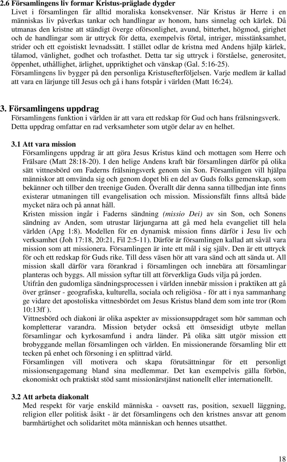 Då utmanas den kristne att ständigt överge oförsonlighet, avund, bitterhet, högmod, girighet och de handlingar som är uttryck för detta, exempelvis förtal, intriger, misstänksamhet, strider och ett