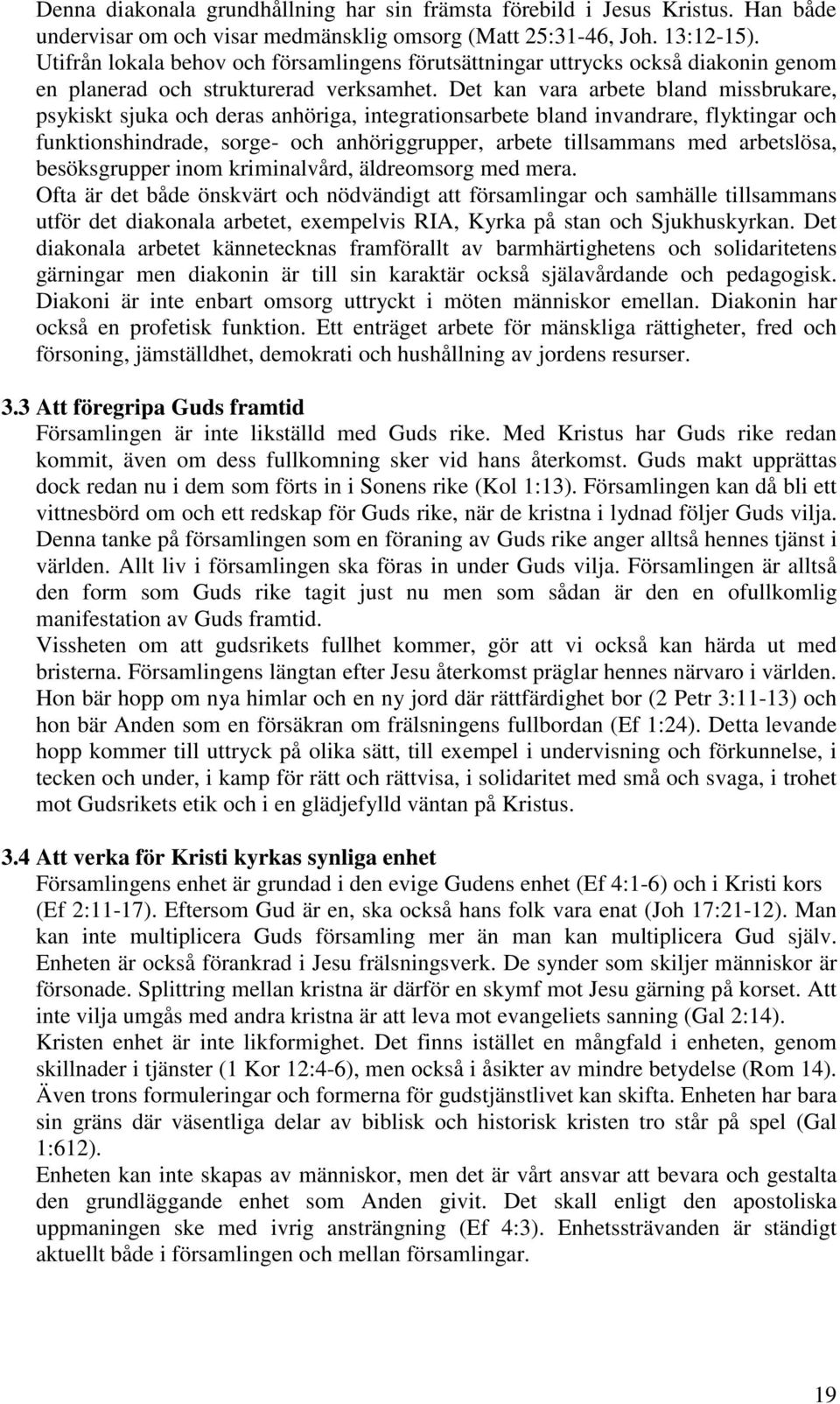 Det kan vara arbete bland missbrukare, psykiskt sjuka och deras anhöriga, integrationsarbete bland invandrare, flyktingar och funktionshindrade, sorge- och anhöriggrupper, arbete tillsammans med