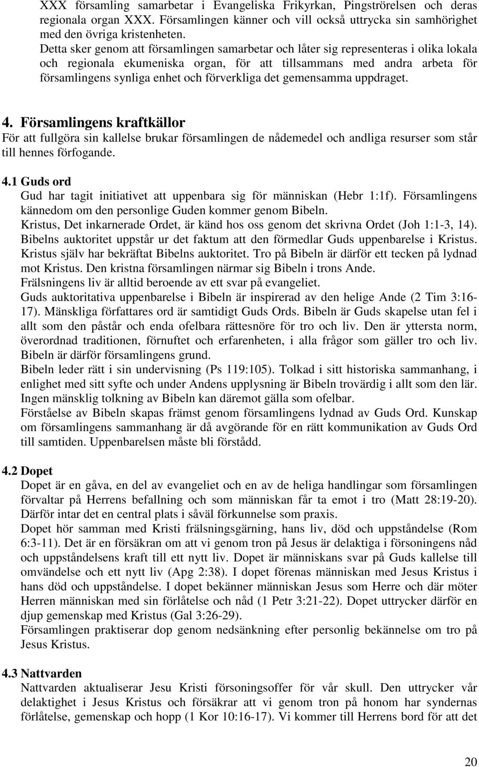 förverkliga det gemensamma uppdraget. 4. Församlingens kraftkällor För att fullgöra sin kallelse brukar församlingen de nådemedel och andliga resurser som står till hennes förfogande. 4.1 Guds ord Gud har tagit initiativet att uppenbara sig för människan (Hebr 1:1f).