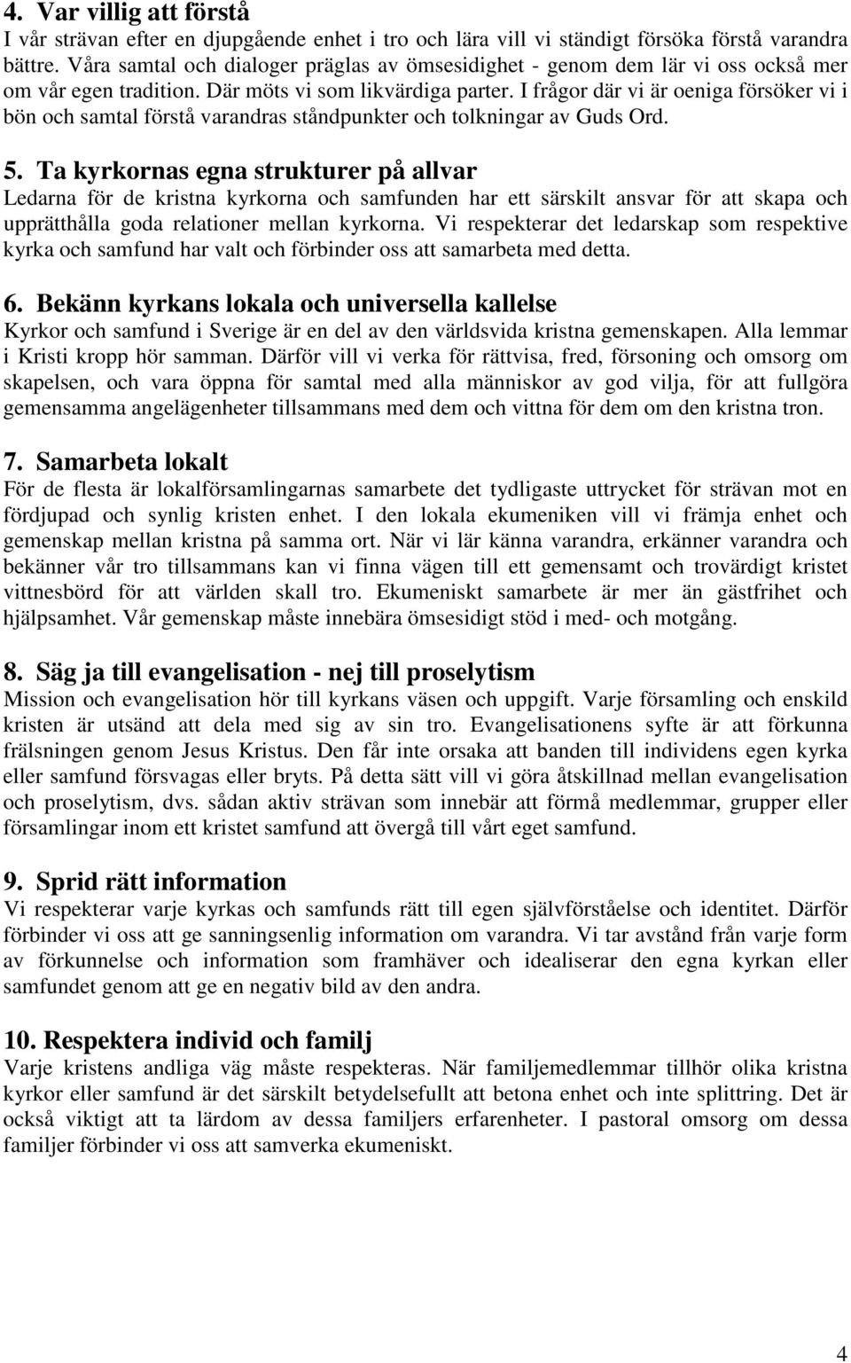 I frågor där vi är oeniga försöker vi i bön och samtal förstå varandras ståndpunkter och tolkningar av Guds Ord. 5.