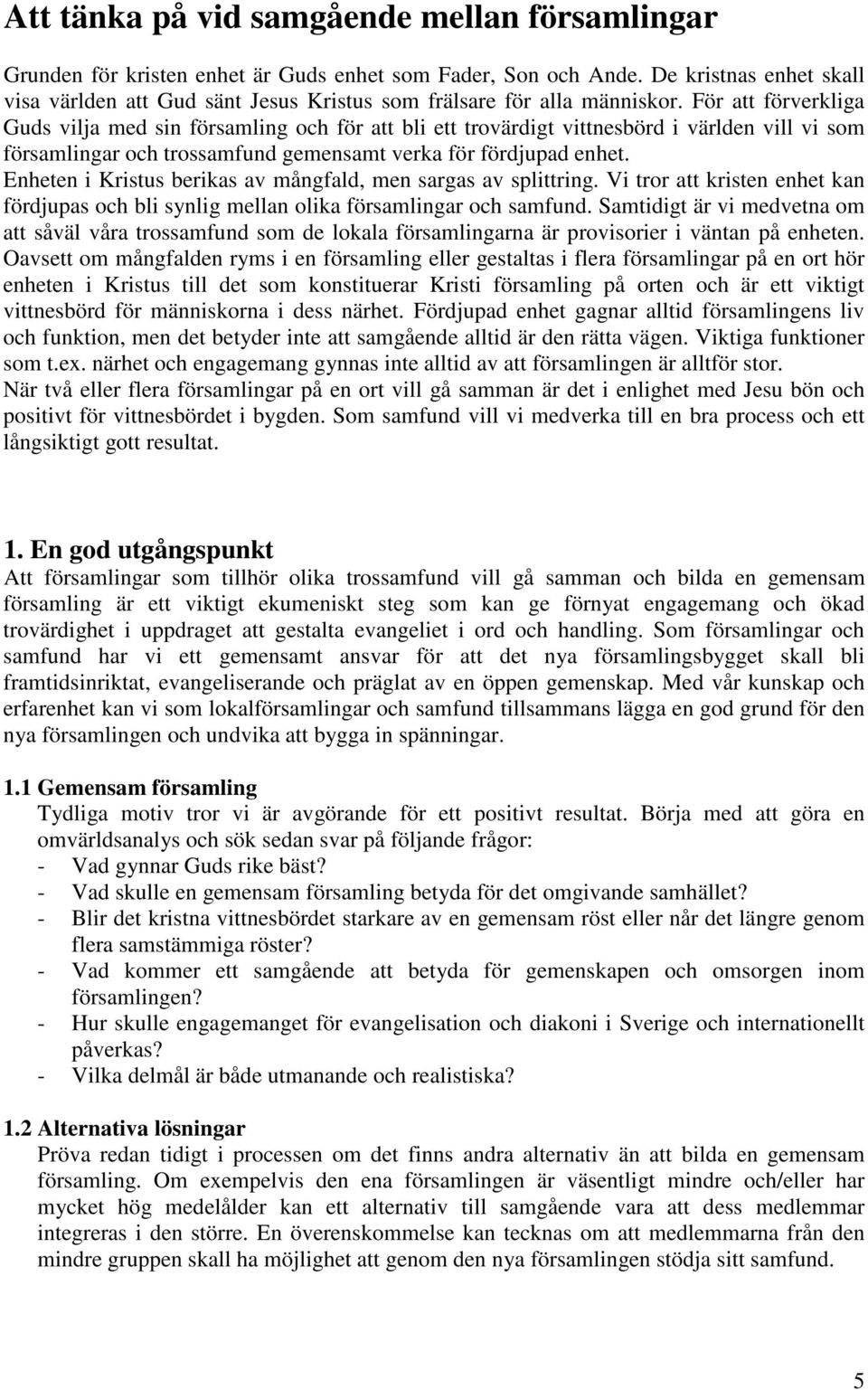 För att förverkliga Guds vilja med sin församling och för att bli ett trovärdigt vittnesbörd i världen vill vi som församlingar och trossamfund gemensamt verka för fördjupad enhet.