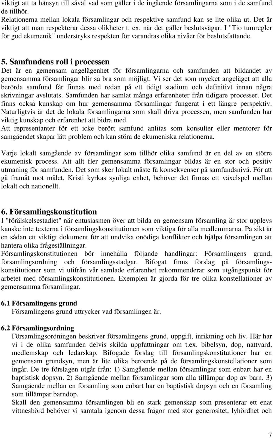 Samfundens roll i processen Det är en gemensam angelägenhet för församlingarna och samfunden att bildandet av gemensamma församlingar blir så bra som möjligt.