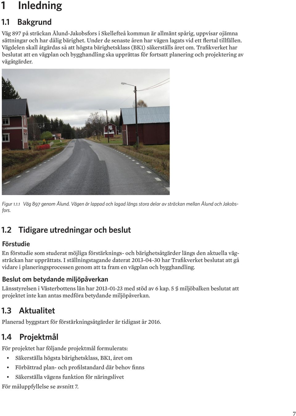 Trafikverket har beslutat att en vägplan och bygghandling ska upprättas för fortsatt planering och projektering av vägåtgärder. Figur 1.1.1 Väg 897 genom Ålund.
