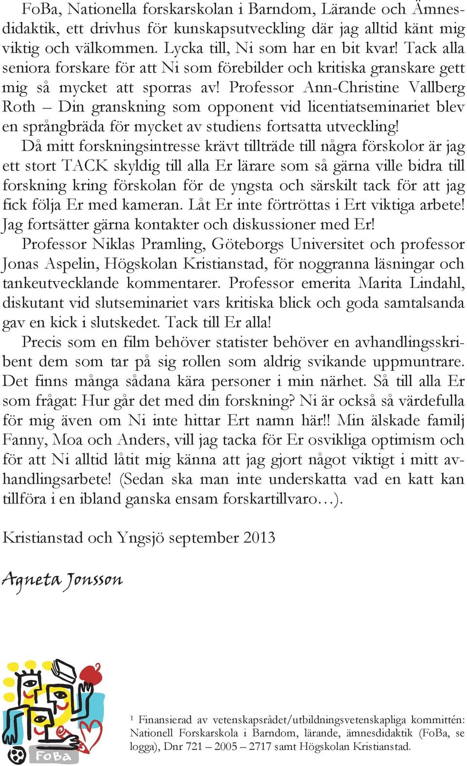 Intresset gäller det handlingsutrymme som ges genom läroplanstextens utformning samt de villkor lärare bidrar till för barns lärande.