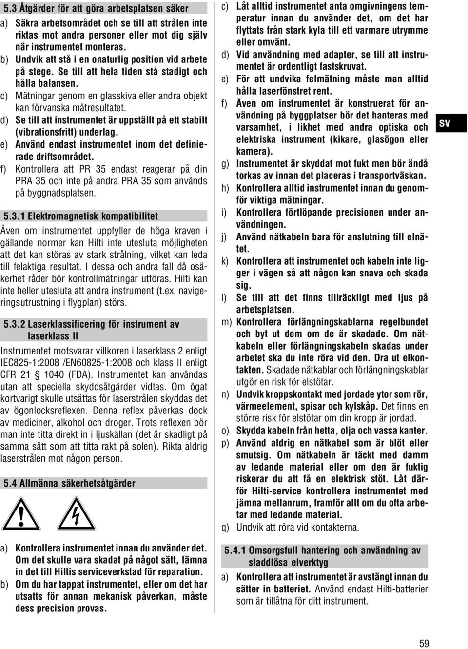 d) Se till att instrumentet är uppställt på ett stabilt (vibrationsfritt) underlag. e) Använd endast instrumentet inom det definierade driftsområdet.