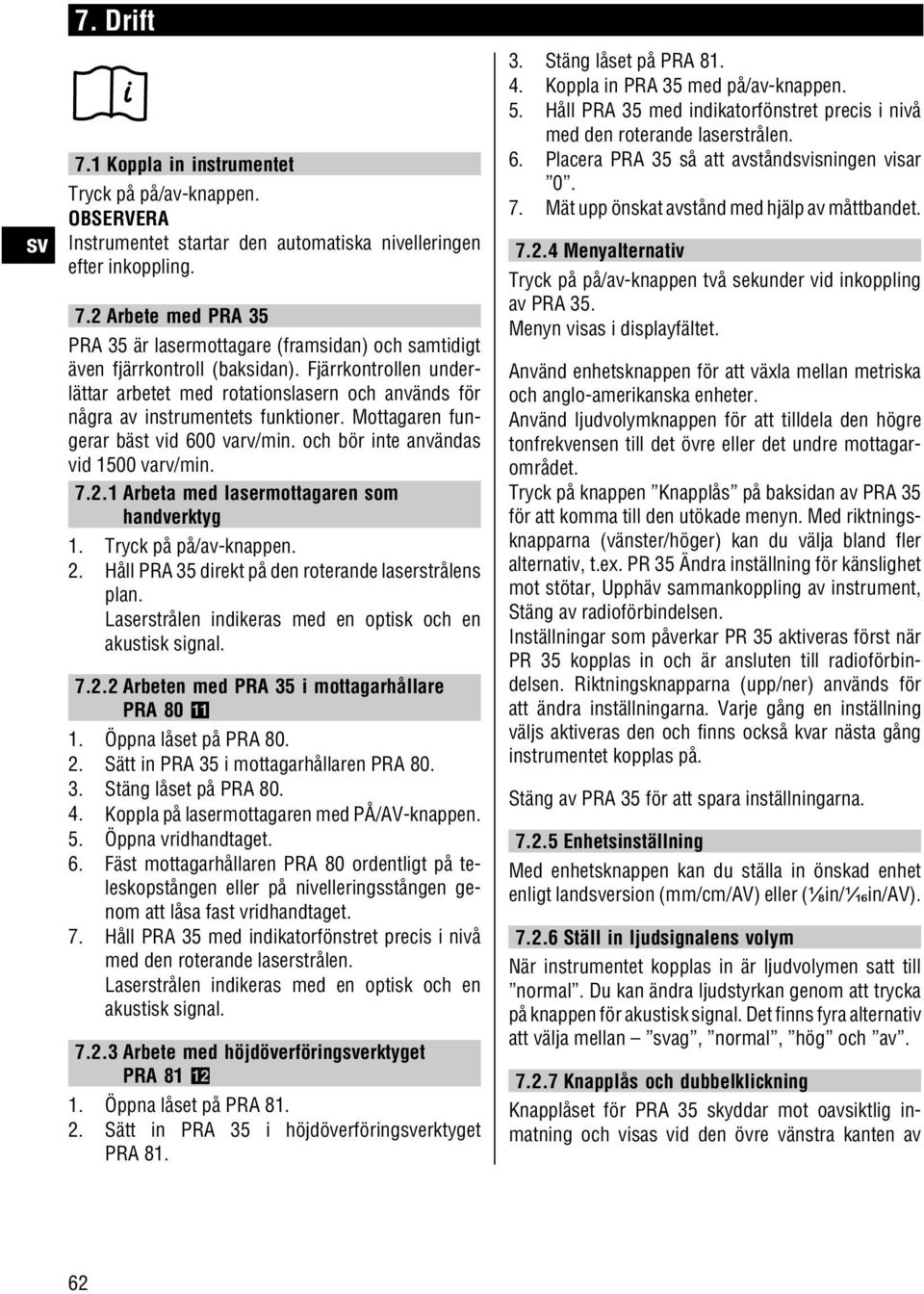 1 Arbeta med lasermottagaren som handverktyg 1. Tryck på på/av-knappen. 2. Håll PRA 35 direkt på den roterande laserstrålens plan. Laserstrålen indikeras med en optisk och en akustisk signal. 7.2.2 Arbeten med PRA 35 i mottagarhållare PRA 80 11 1.