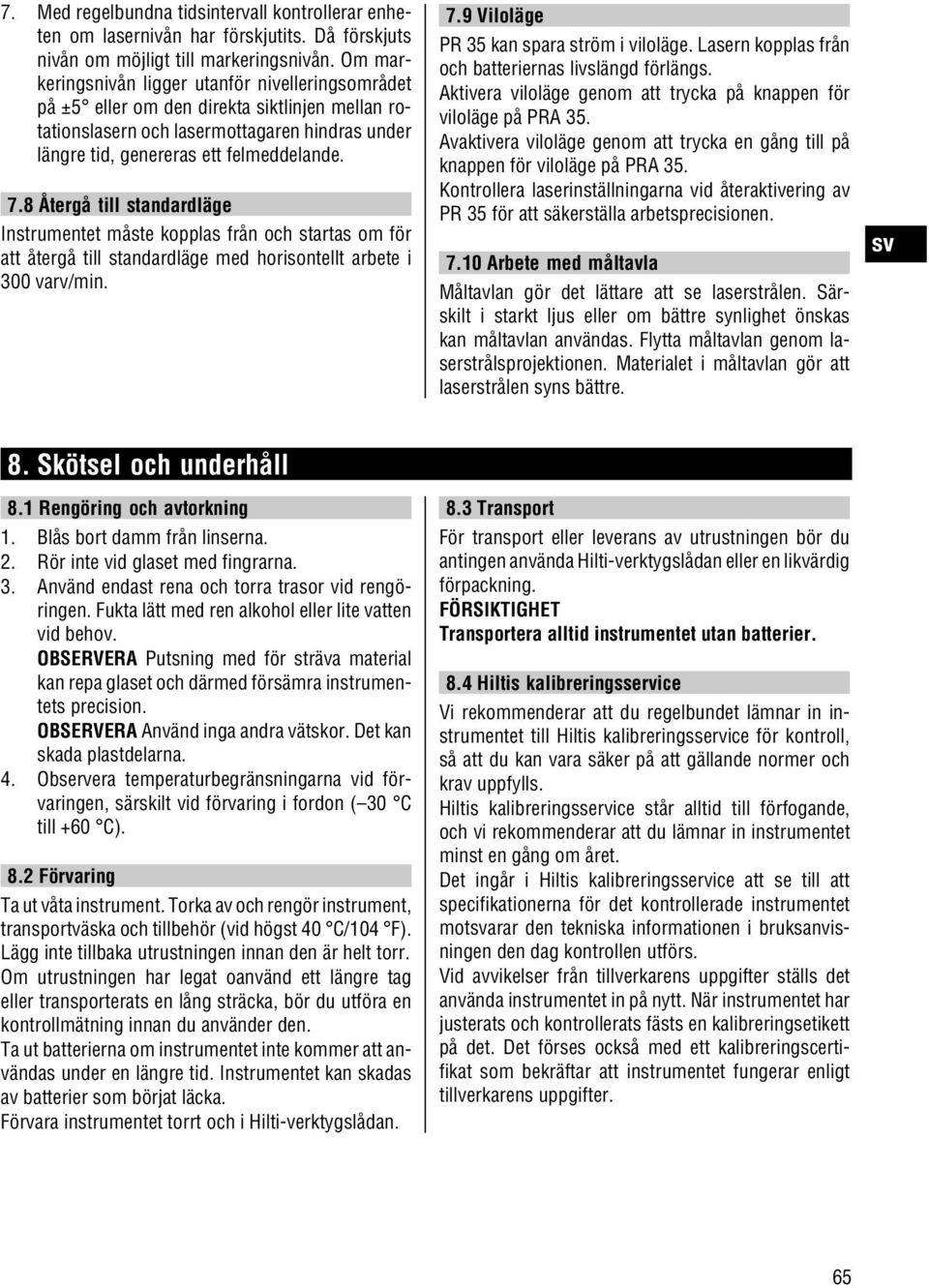 8 Återgå till standardläge Instrumentet måste kopplas från och startas om för att återgå till standardläge med horisontellt arbete i 300 varv/min. 7.9 Viloläge PR 35 kan spara ström i viloläge.