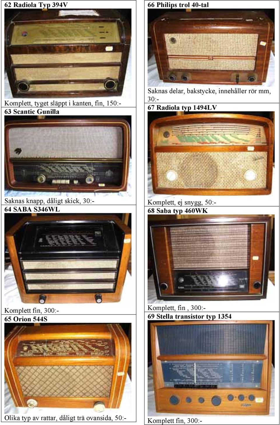 skick, 30:- 64 SABA S346WL Komplett, ej snygg, 50:- 68 Saba typ 460WK Komplett fin, 300:- 65 Orion 544S