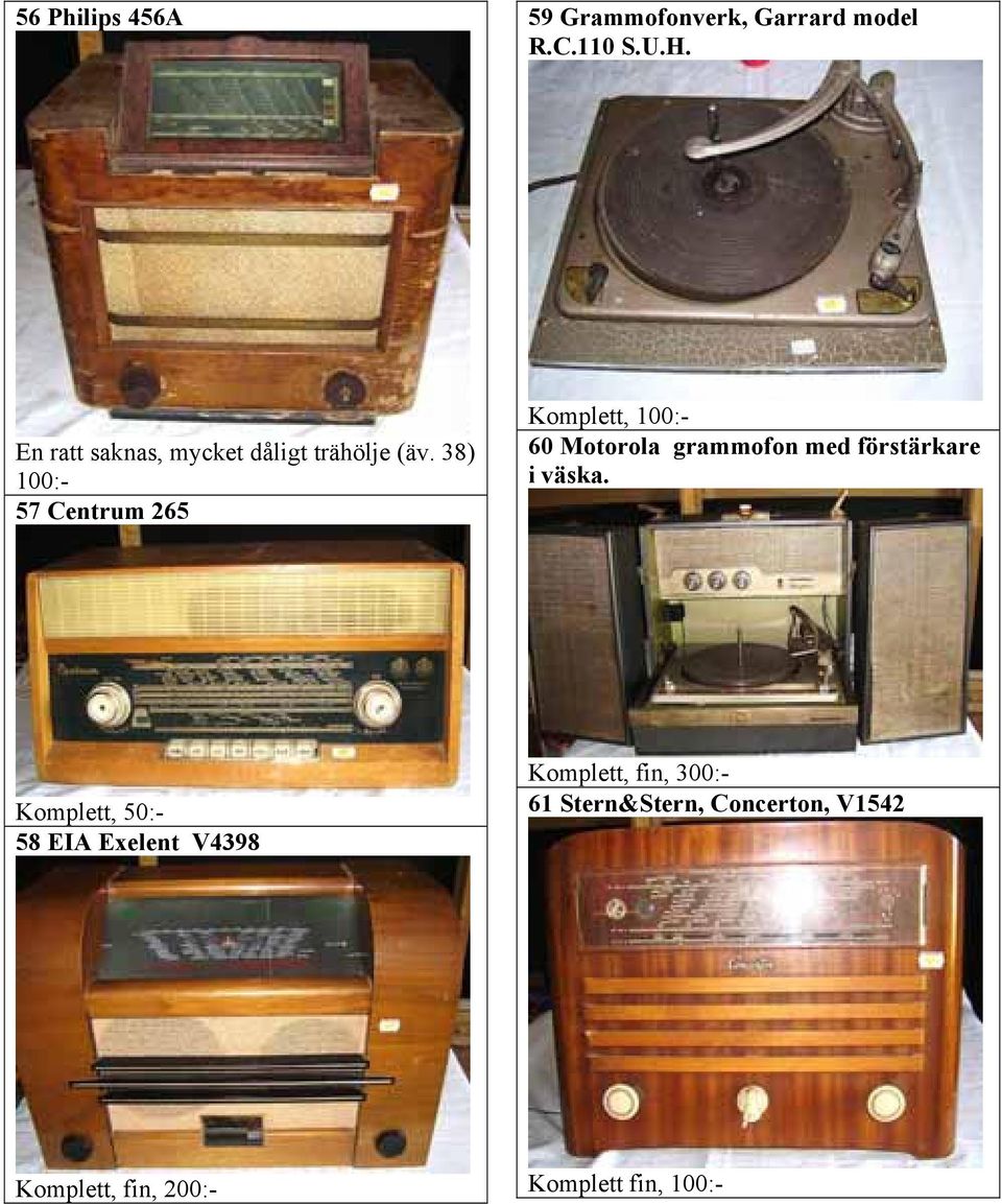 38) 100:- 57 Centrum 265 Komplett, 100:- 60 Motorola grammofon med förstärkare i