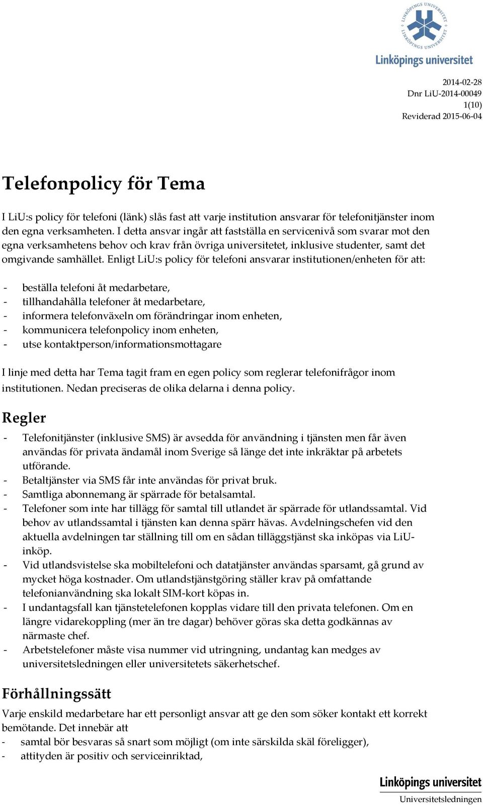 Enligt LiU:s policy för telefoni ansvarar institutionen/enheten för att: - beställa telefoni åt medarbetare, - tillhandahålla telefoner åt medarbetare, - informera telefonväxeln om förändringar inom