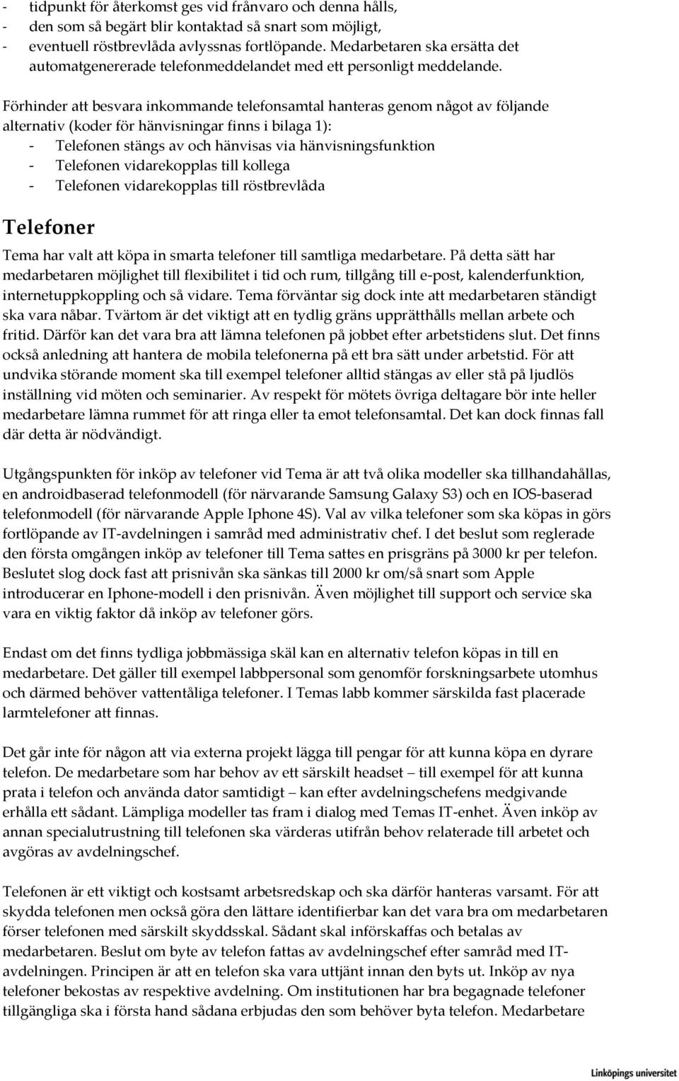 Förhinder att besvara inkommande telefonsamtal hanteras genom något av följande alternativ (koder för hänvisningar finns i bilaga 1): - Telefonen stängs av och hänvisas via hänvisningsfunktion -