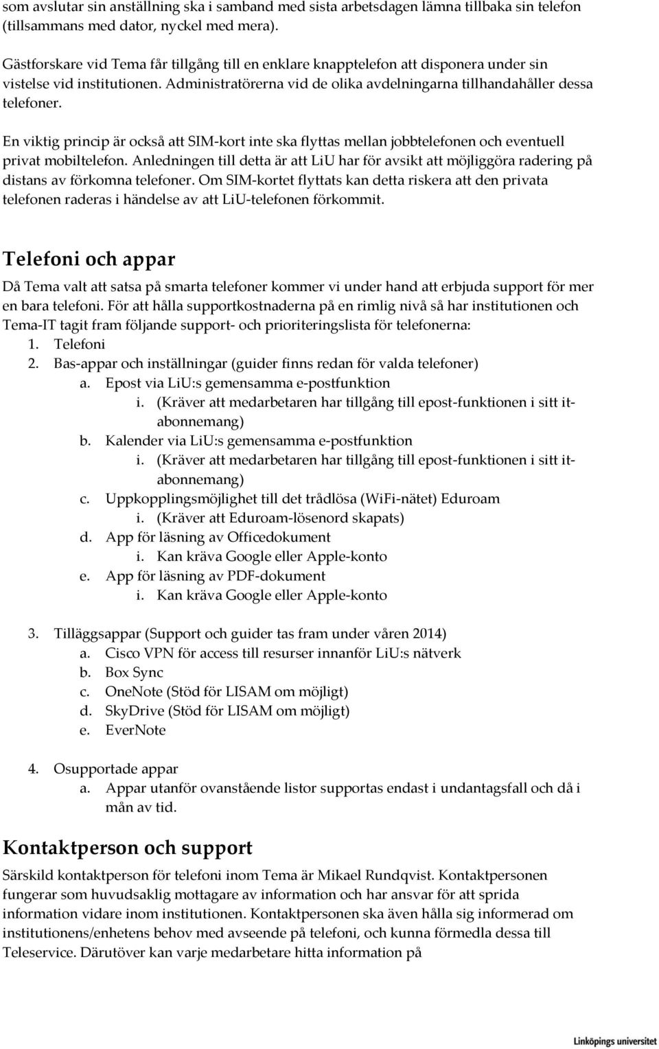 En viktig princip är också att SIM-kort inte ska flyttas mellan jobbtelefonen och eventuell privat mobiltelefon.