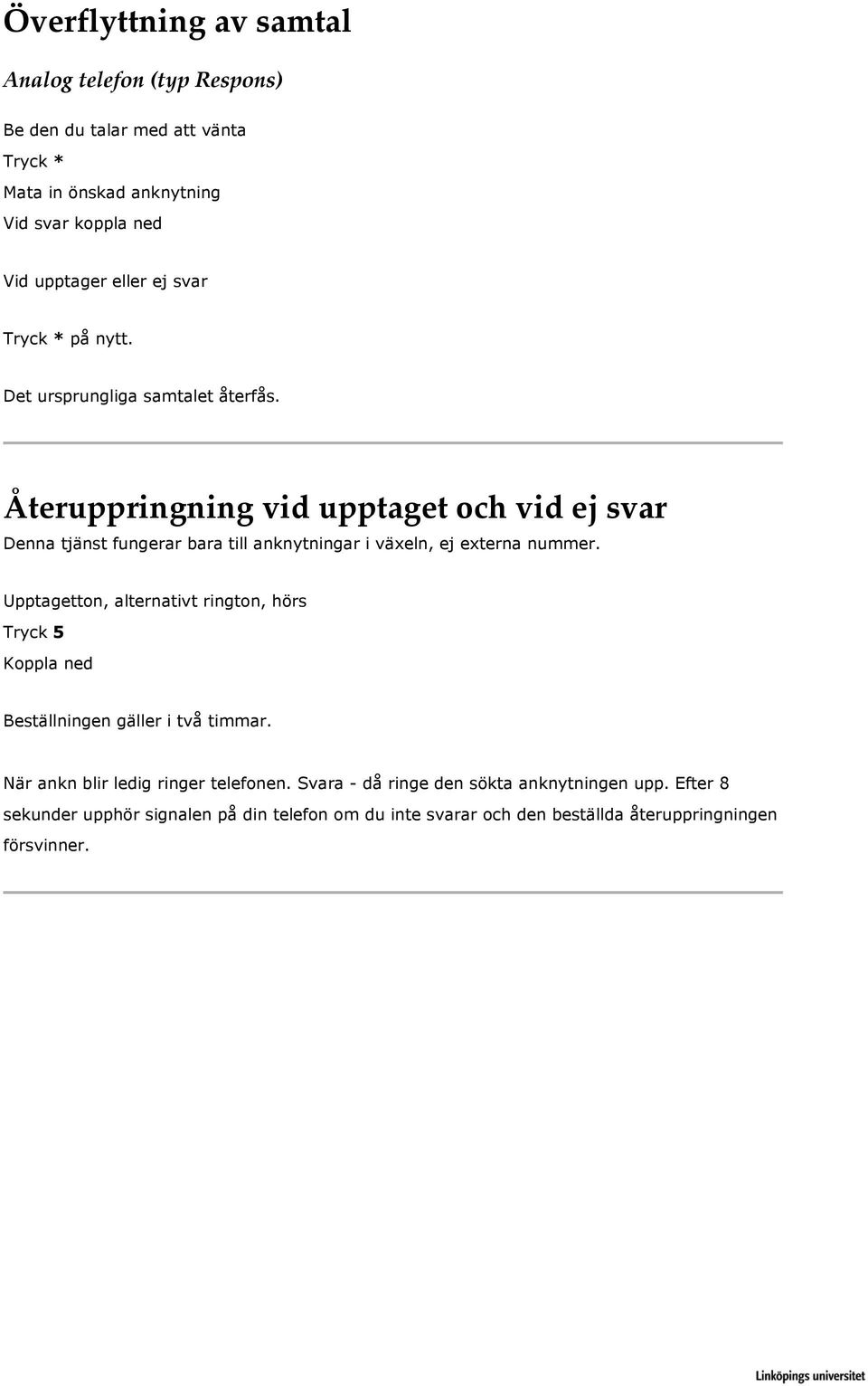 Återuppringning vid upptaget och vid ej svar Denna tjänst fungerar bara till anknytningar i växeln, ej externa nummer.