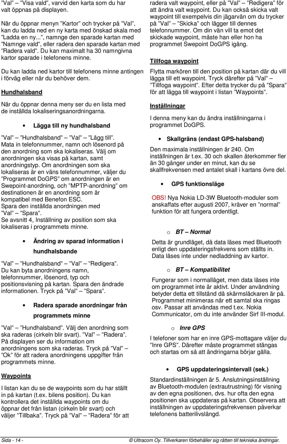 Du kan ladda ned kartor till telefonens minne antingen i förväg eller när du behöver dem. Hundhalsband När du öppnar denna meny ser du en lista med de inställda lokaliseringsanordningarna.