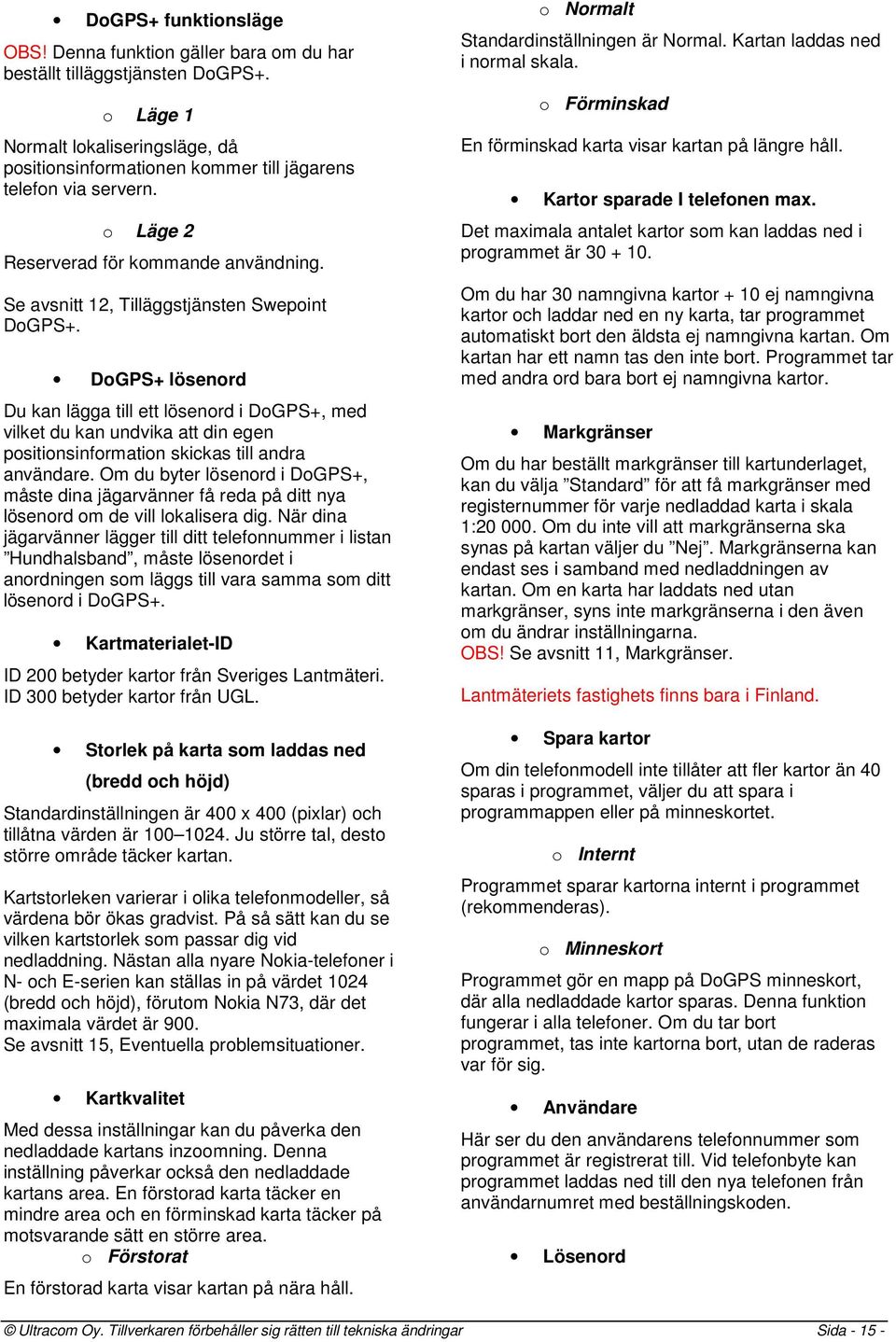 DoGPS+ lösenord Du kan lägga till ett lösenord i DoGPS+, med vilket du kan undvika att din egen positionsinformation skickas till andra användare.