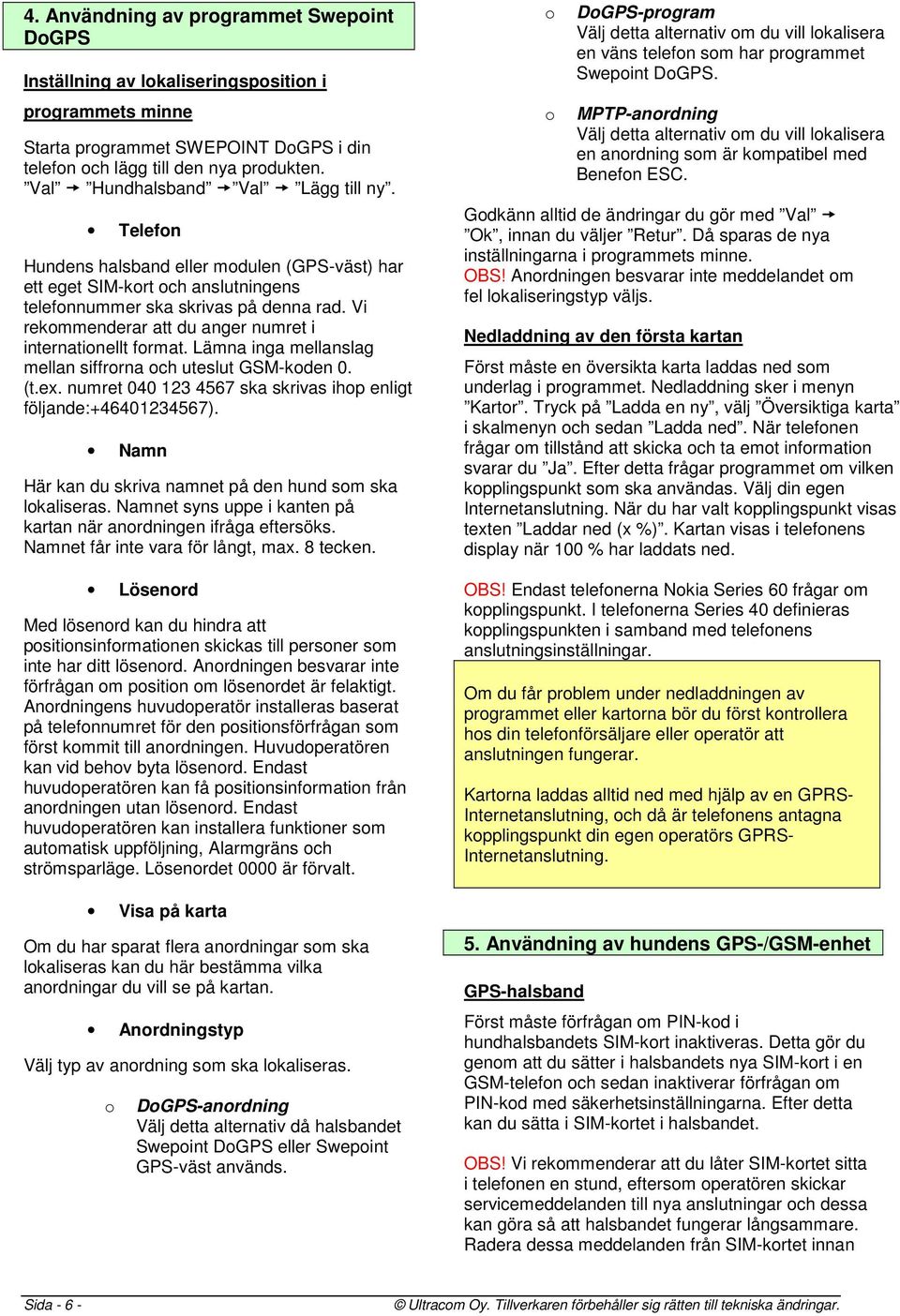 Vi rekommenderar att du anger numret i internationellt format. Lämna inga mellanslag mellan siffrorna och uteslut GSM-koden 0. (t.ex.