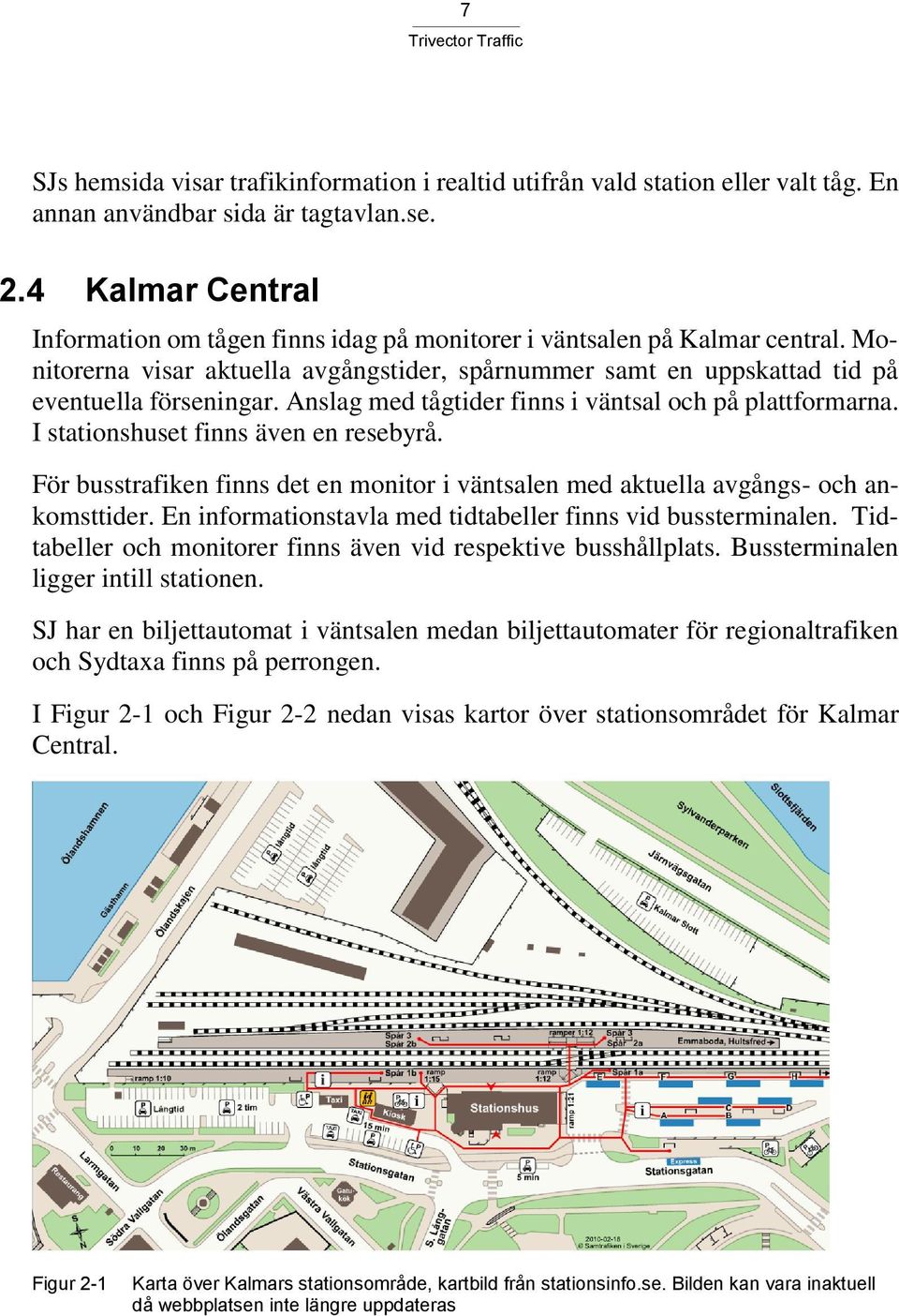 Anslag med tågtider finns i väntsal och på plattformarna. I stationshuset finns även en resebyrå. För busstrafiken finns det en monitor i väntsalen med aktuella avgångs- och ankomsttider.