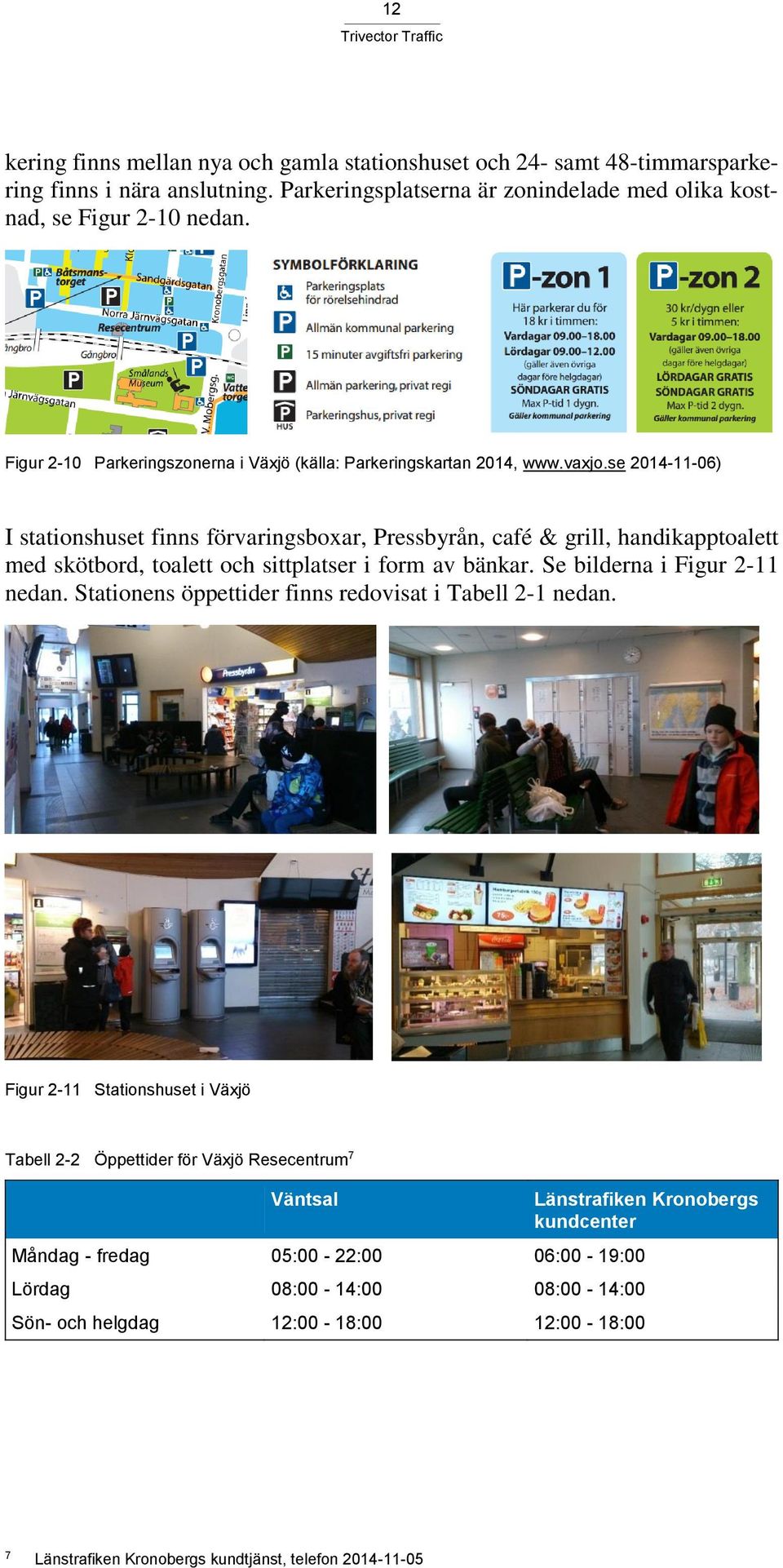 se 2014-11-06) I stationshuset finns förvaringsboxar, Pressbyrån, café & grill, handikapptoalett med skötbord, toalett och sittplatser i form av bänkar. Se bilderna i Figur 2-11 nedan.