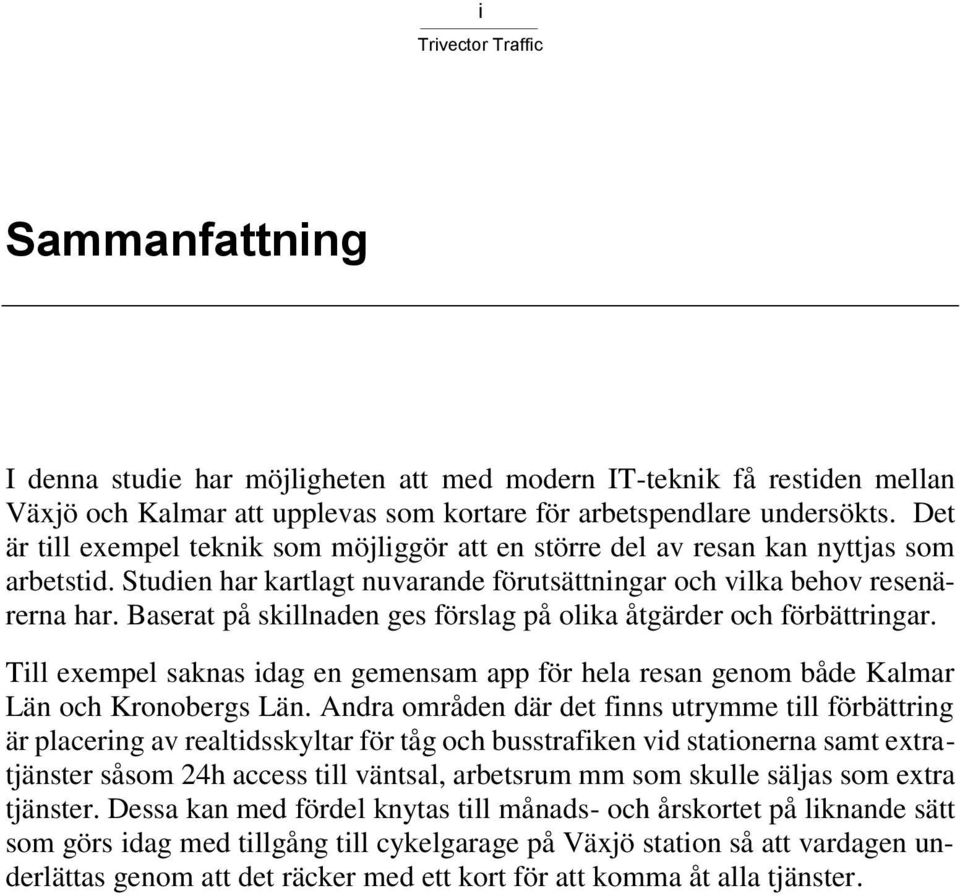 Baserat på skillnaden ges förslag på olika åtgärder och förbättringar. Till exempel saknas idag en gemensam app för hela resan genom både Kalmar Län och Kronobergs Län.