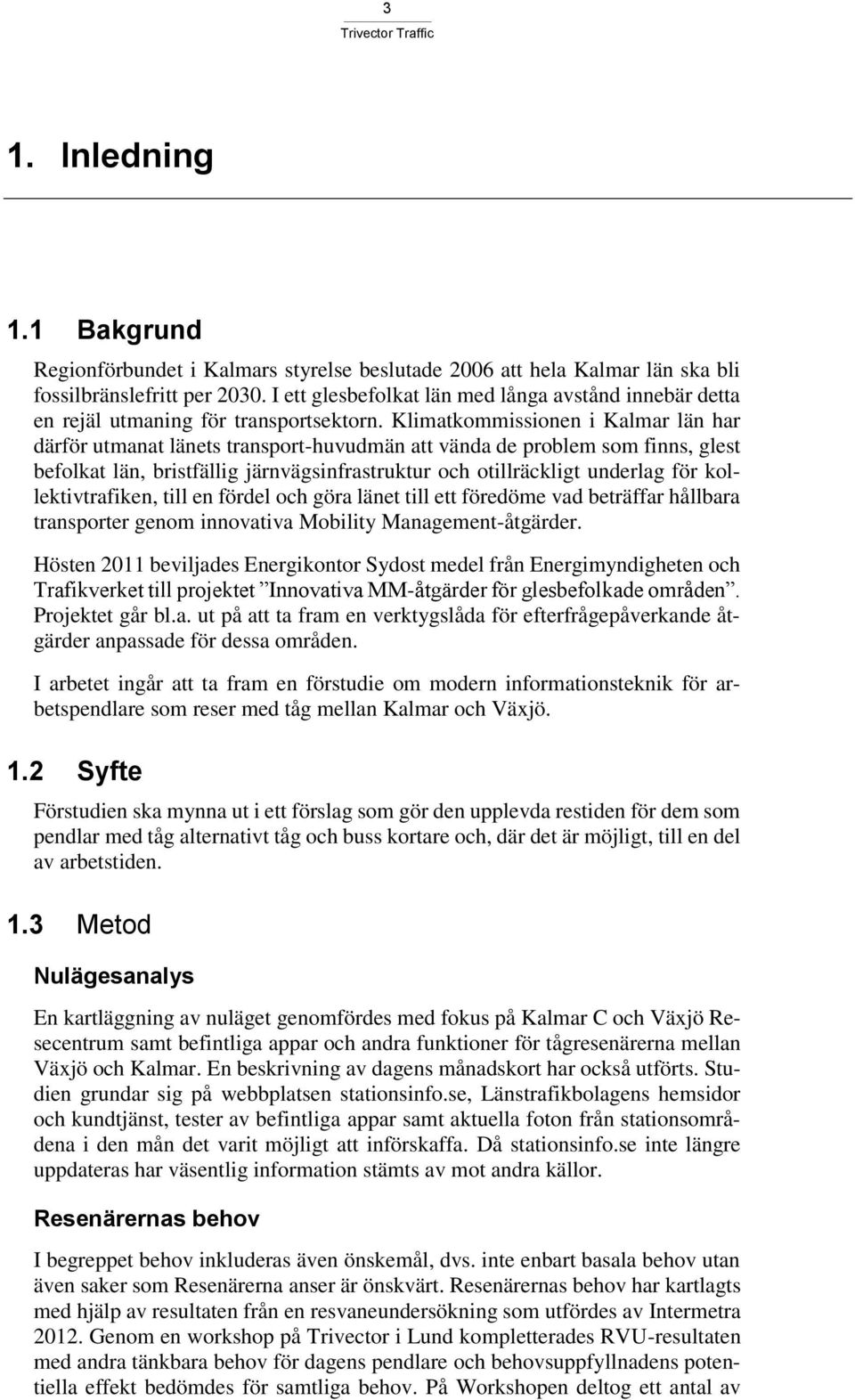 Klimatkommissionen i Kalmar län har därför utmanat länets transport-huvudmän att vända de problem som finns, glest befolkat län, bristfällig järnvägsinfrastruktur och otillräckligt underlag för