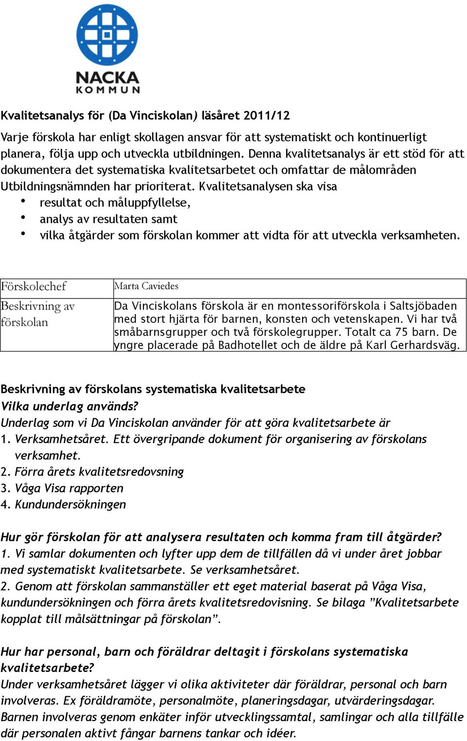 Kvalitetsanalysen ska visa resultat och måluppfyllelse, analys av resultaten samt vilka åtgärder som förskolan kommer att vidta för att utveckla verksamheten.