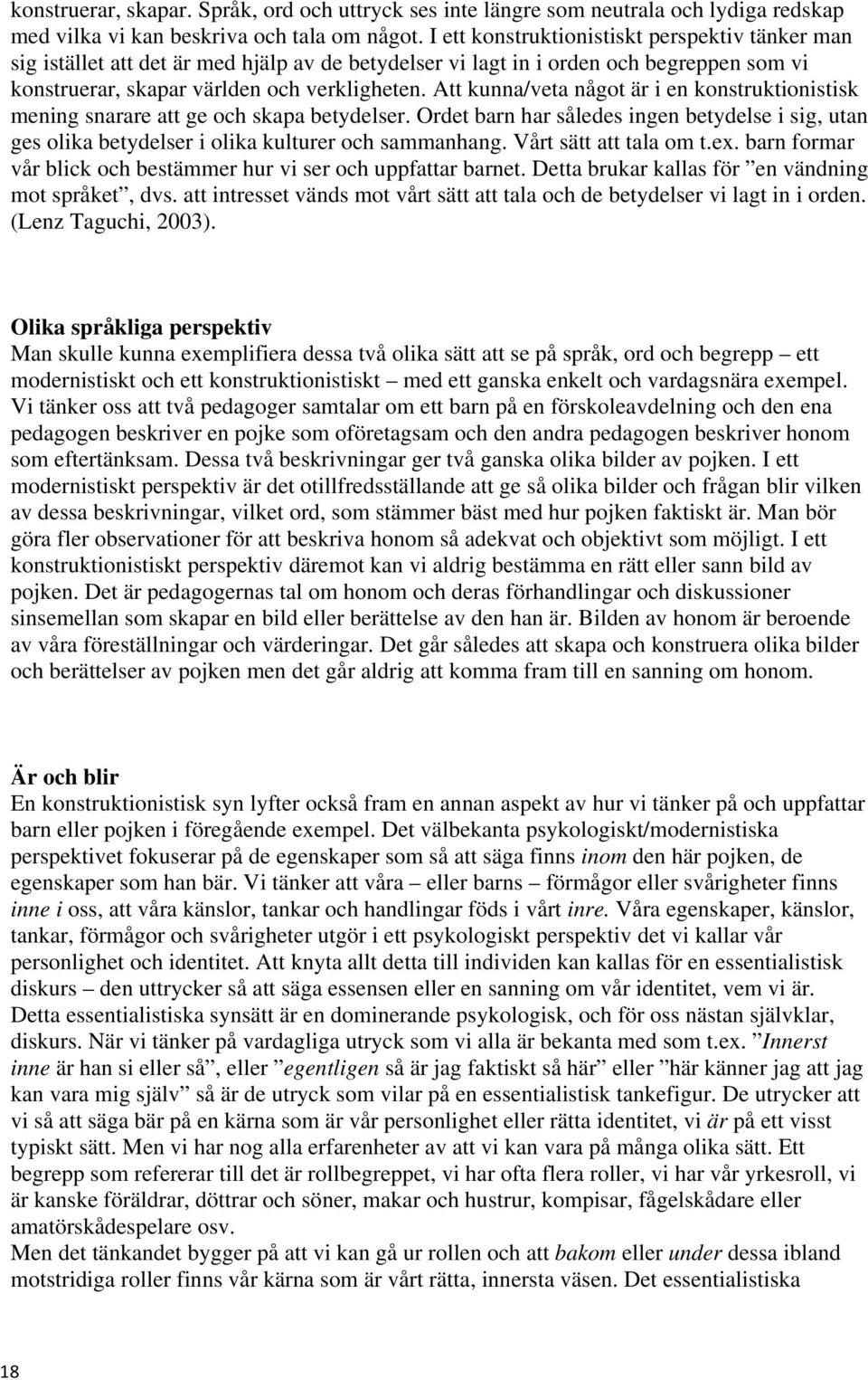 Att kunna/veta något är i en konstruktionistisk mening snarare att ge och skapa betydelser. Ordet barn har således ingen betydelse i sig, utan ges olika betydelser i olika kulturer och sammanhang.