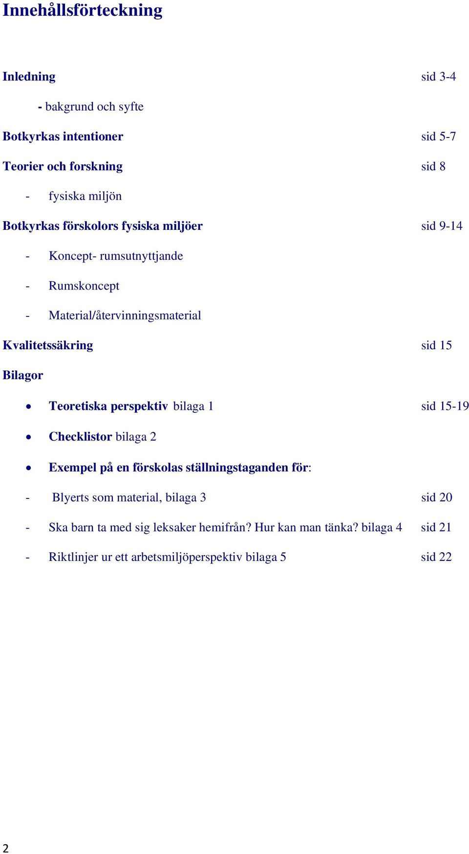 Bilagor Teoretiska perspektiv bilaga 1 sid 15-19 Checklistor bilaga 2 Exempel på en förskolas ställningstaganden för: - Blyerts som material,