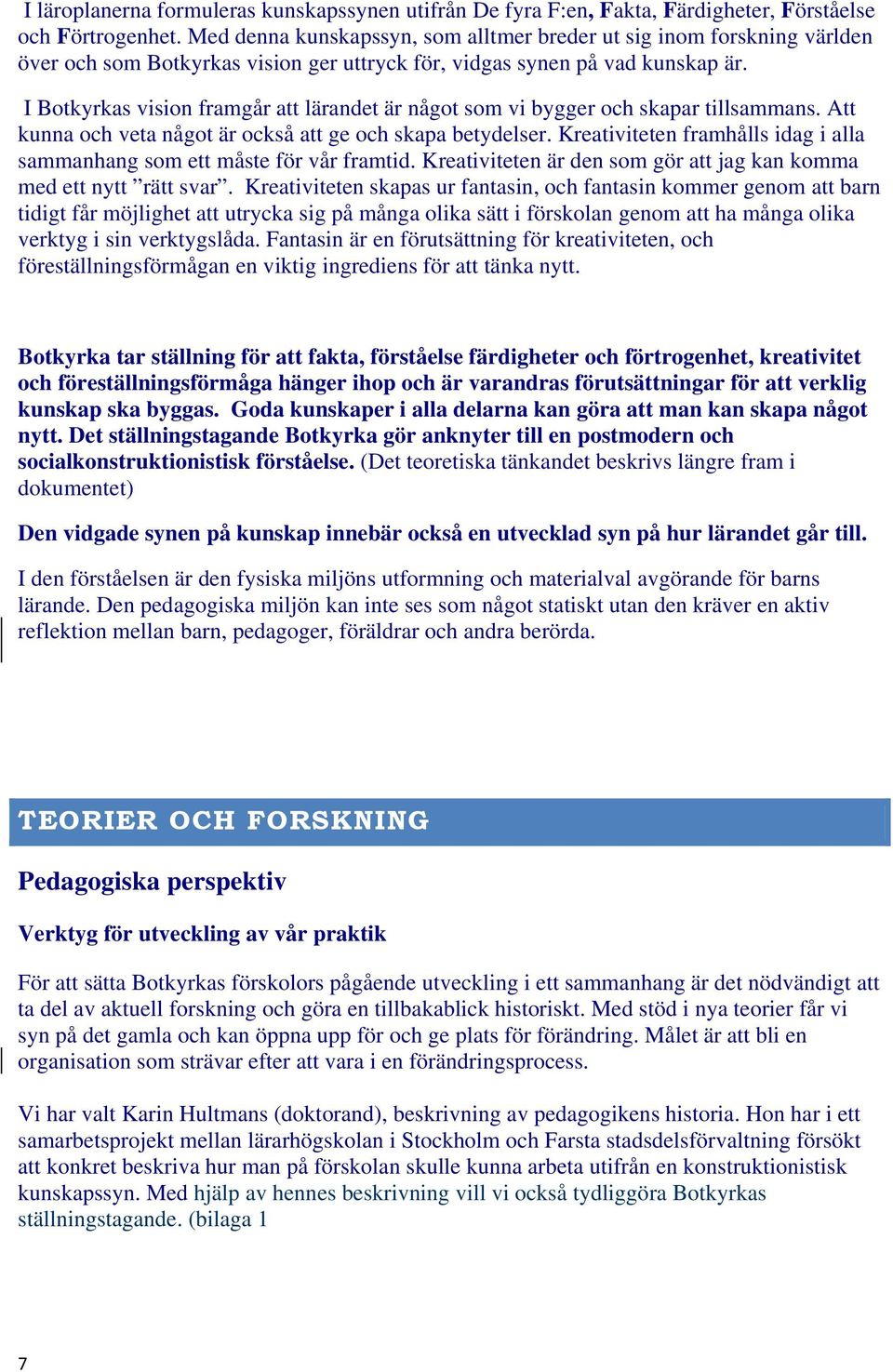 I Botkyrkas vision framgår att lärandet är något som vi bygger och skapar tillsammans. Att kunna och veta något är också att ge och skapa betydelser.