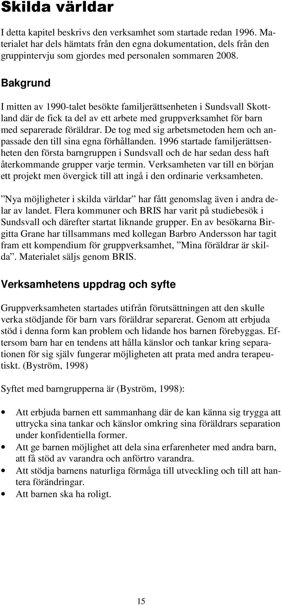 Bakgrund I mitten av 1990-talet besökte familjerättsenheten i Sundsvall Skottland där de fick ta del av ett arbete med gruppverksamhet för barn med separerade föräldrar.