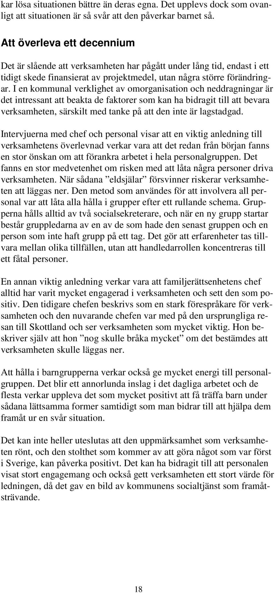 I en kommunal verklighet av omorganisation och neddragningar är det intressant att beakta de faktorer som kan ha bidragit till att bevara verksamheten, särskilt med tanke på att den inte är