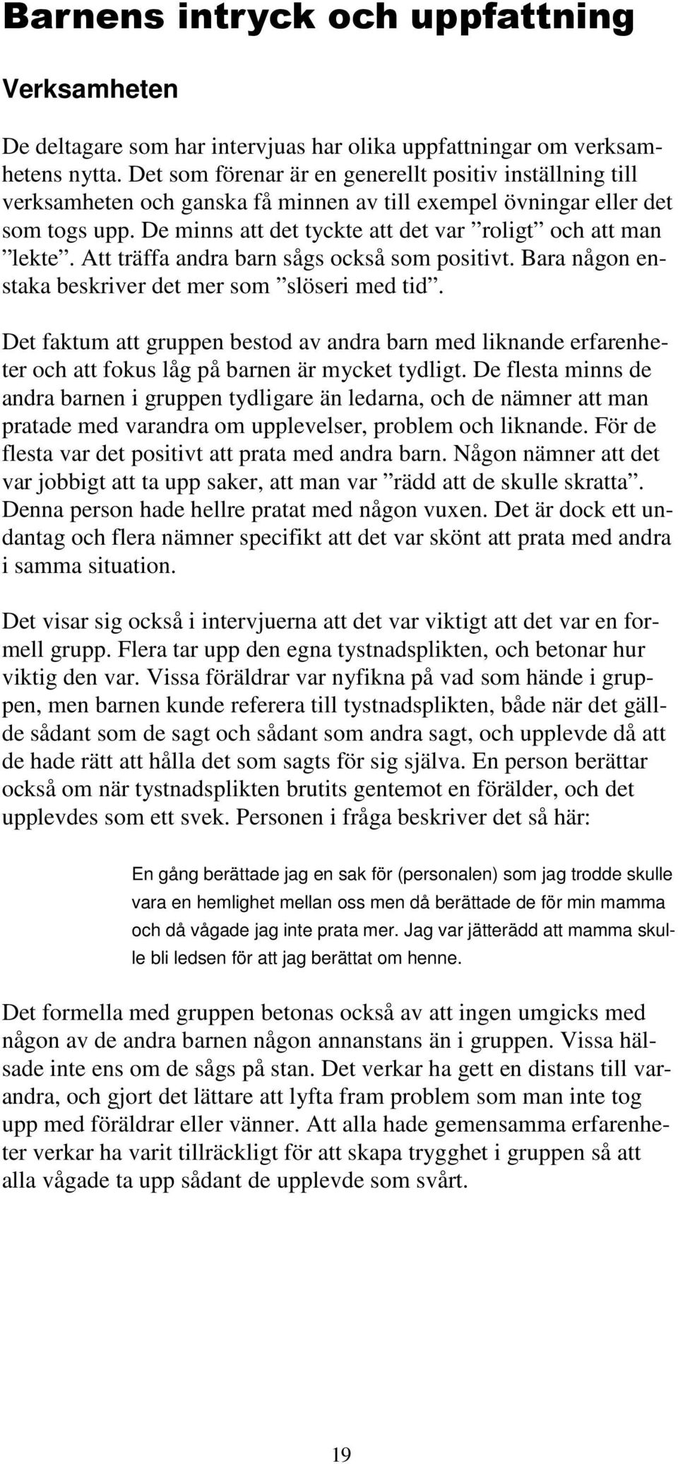 De minns att det tyckte att det var roligt och att man lekte. Att träffa andra barn sågs också som positivt. Bara någon enstaka beskriver det mer som slöseri med tid.