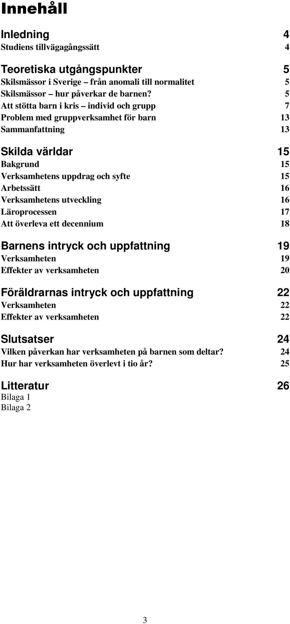 Verksamhetens utveckling 16 Läroprocessen 17 Att överleva ett decennium 18 Barnens intryck och uppfattning 19 Verksamheten 19 Effekter av verksamheten 20 Föräldrarnas intryck och