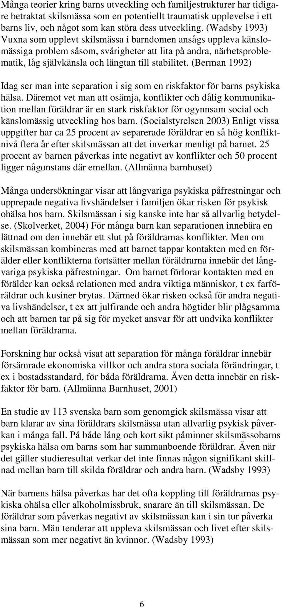 (Berman 1992) Idag ser man inte separation i sig som en riskfaktor för barns psykiska hälsa.