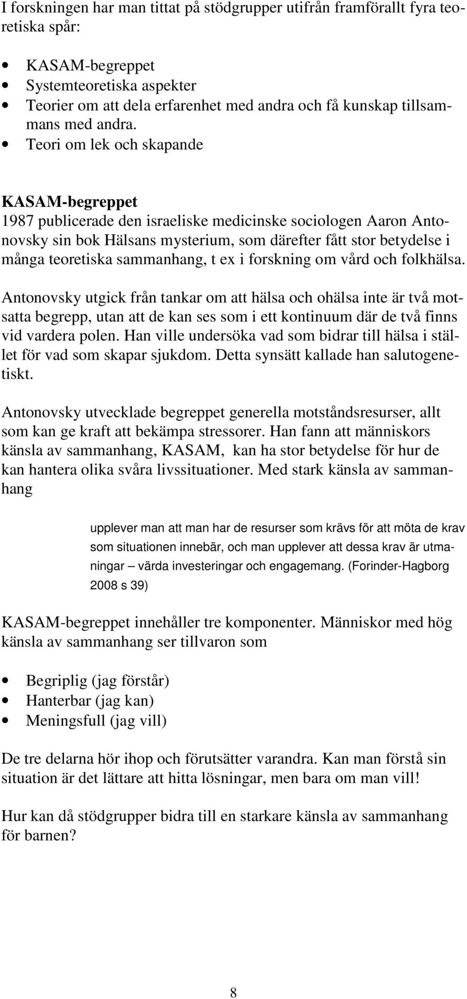 Teori om lek och skapande KASAM-begreppet 1987 publicerade den israeliske medicinske sociologen Aaron Antonovsky sin bok Hälsans mysterium, som därefter fått stor betydelse i många teoretiska