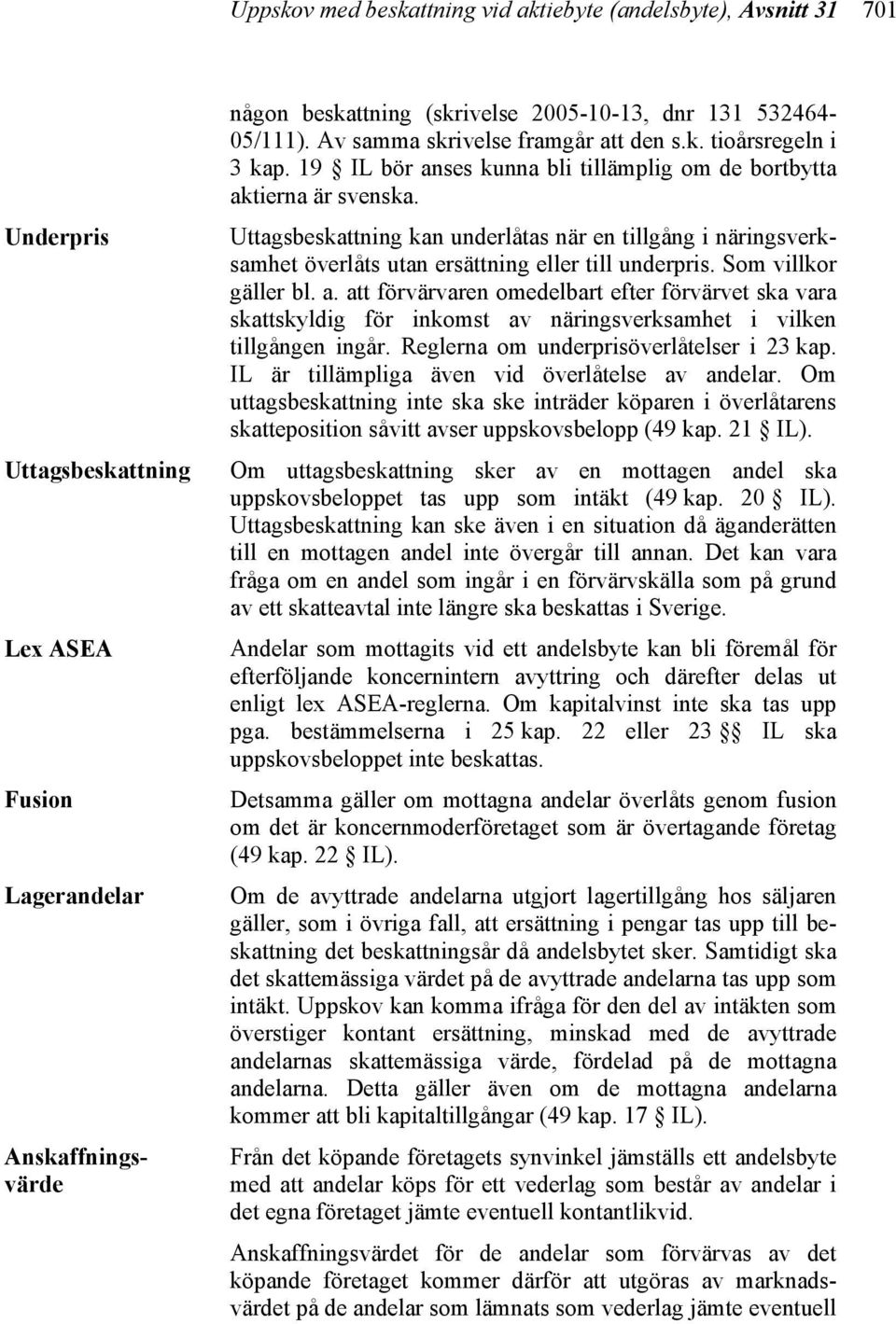 Uttagsbeskattning kan underlåtas när en tillgång i näringsverksamhet överlåts utan ersättning eller till underpris. Som villkor gäller bl. a.