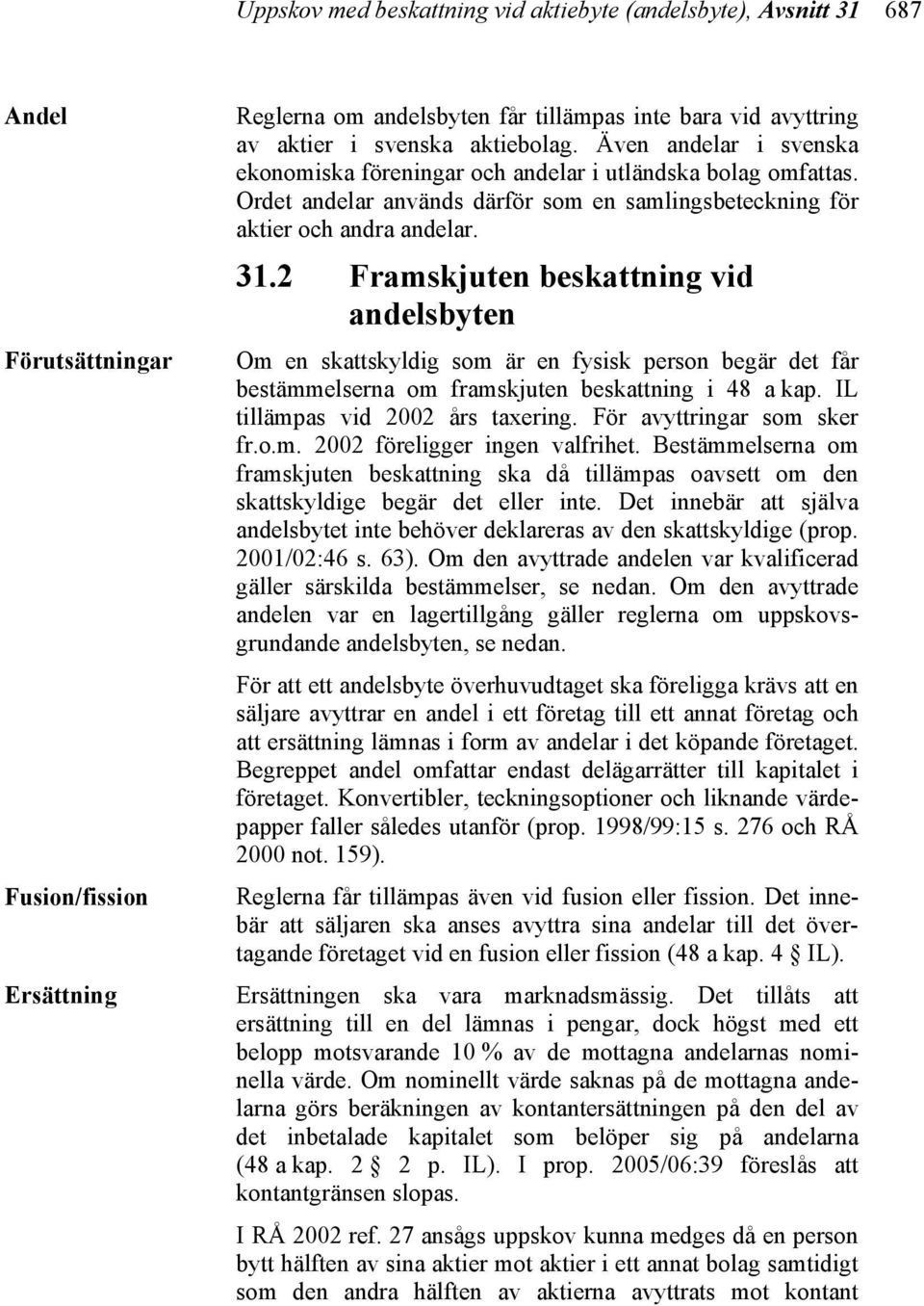 2 Framskjuten beskattning vid andelsbyten Om en skattskyldig som är en fysisk person begär det får bestämmelserna om framskjuten beskattning i 48 a kap. IL tillämpas vid 2002 års taxering.