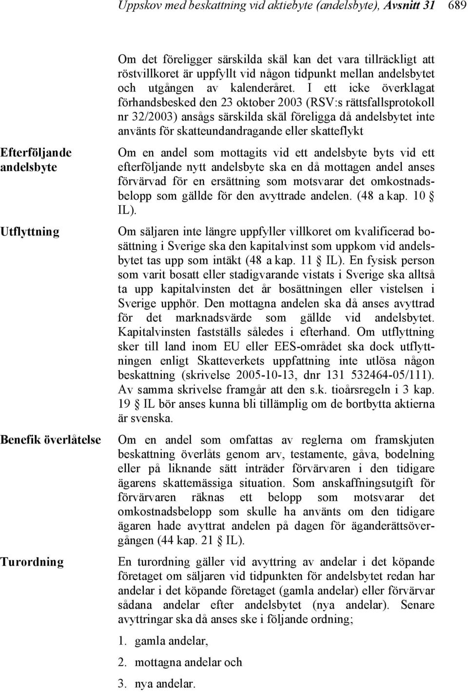 I ett icke överklagat förhandsbesked den 23 oktober 2003 (RSV:s rättsfallsprotokoll nr 32/2003) ansågs särskilda skäl föreligga då andelsbytet inte använts för skatteundandragande eller skatteflykt