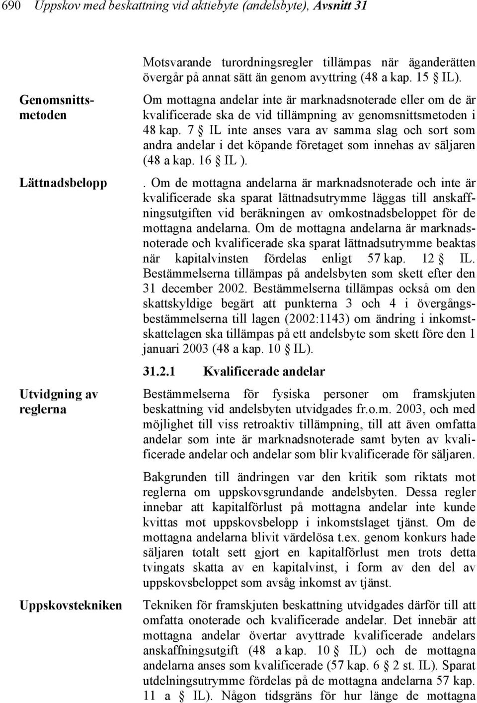 7 IL inte anses vara av samma slag och sort som andra andelar i det köpande företaget som innehas av säljaren (48 a kap. 16 IL ).