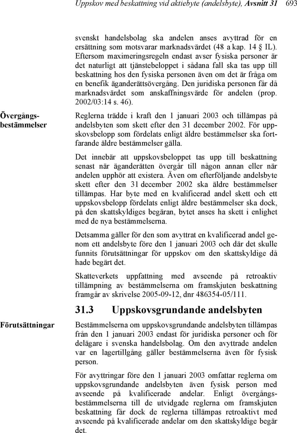 Eftersom maximeringsregeln endast avser fysiska personer är det naturligt att tjänstebeloppet i sådana fall ska tas upp till beskattning hos den fysiska personen även om det är fråga om en benefik