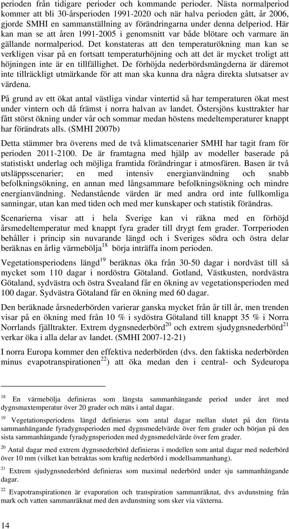 Här kan man se att åren 1991-2005 i genomsnitt var både blötare och varmare än gällande normalperiod.