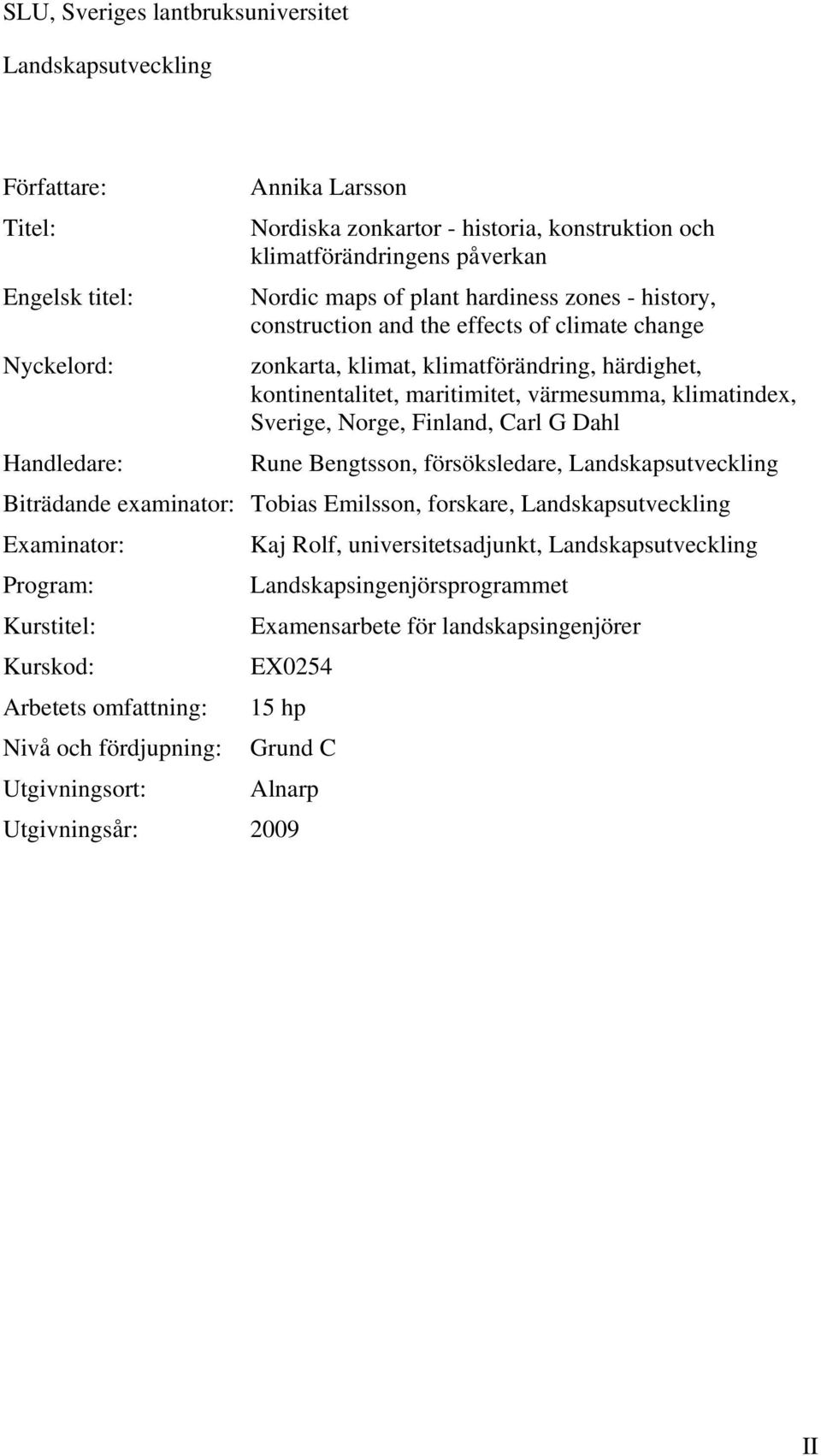 Sverige, Norge, Finland, Carl G Dahl Handledare: Rune Bengtsson, försöksledare, Landskapsutveckling Biträdande examinator: Tobias Emilsson, forskare, Landskapsutveckling Examinator: Kaj Rolf,