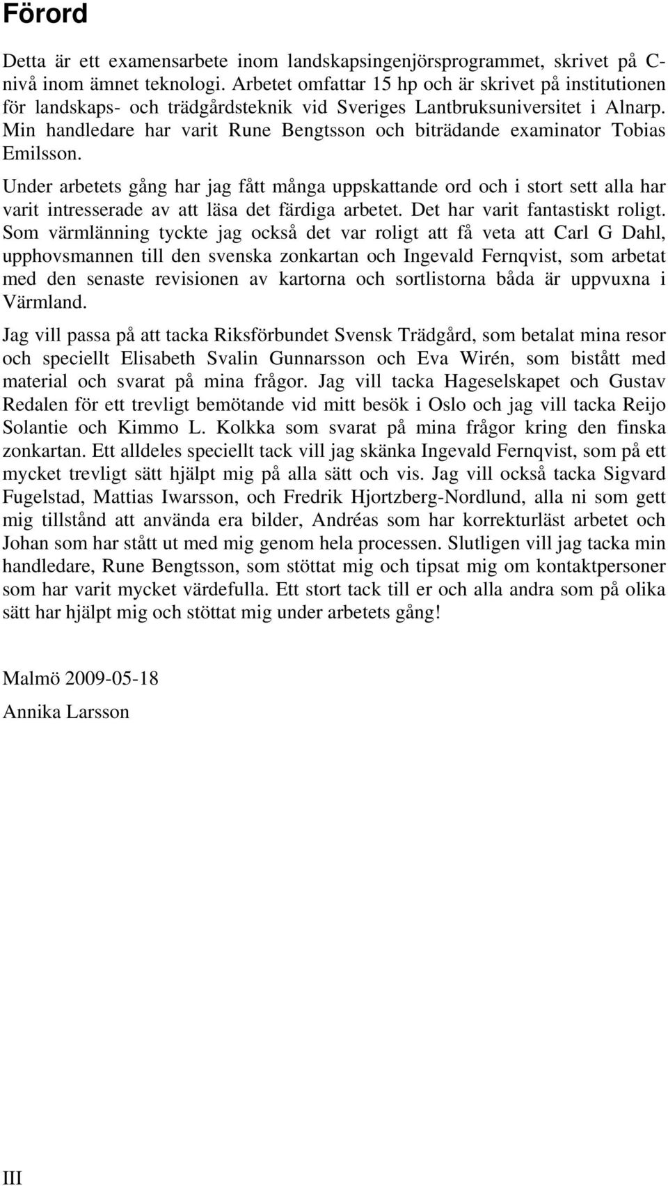 Min handledare har varit Rune Bengtsson och biträdande examinator Tobias Emilsson.