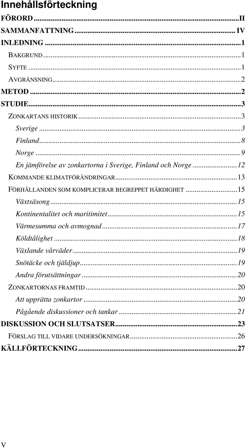 .. 15 Kontinentalitet och maritimitet... 15 Värmesumma och avmognad... 17 Köldtålighet... 18 Växlande vårväder... 19 Snötäcke och tjäldjup... 19 Andra förutsättningar.