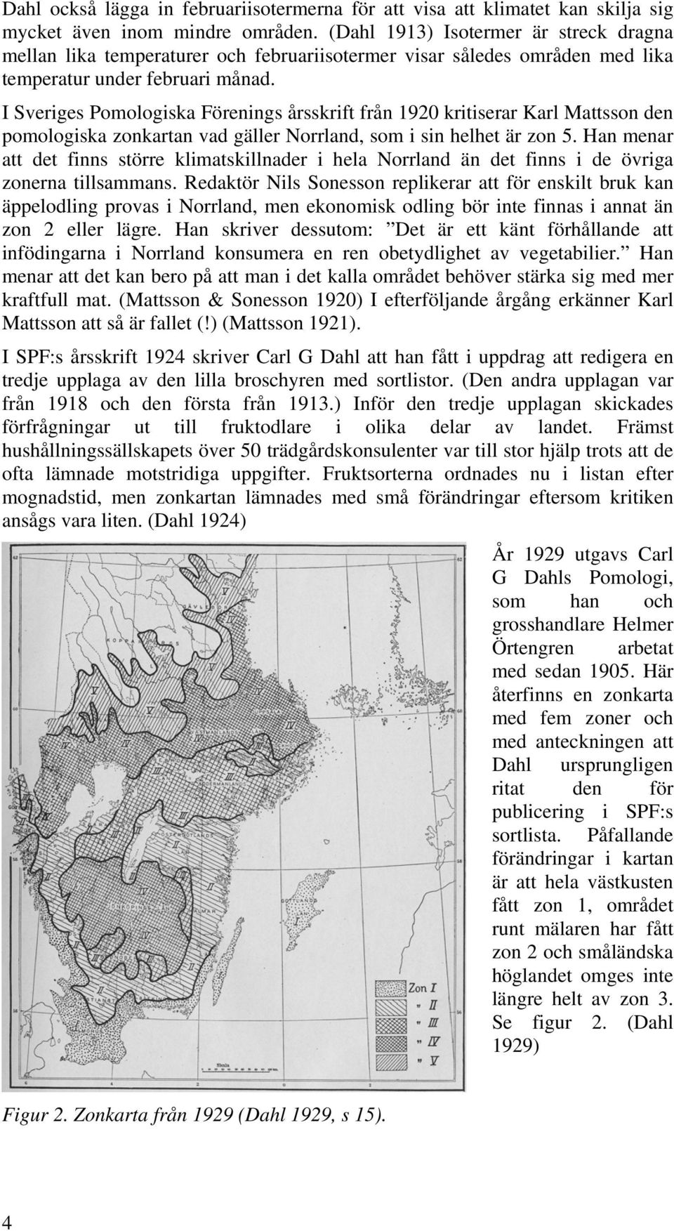 I Sveriges Pomologiska Förenings årsskrift från 1920 kritiserar Karl Mattsson den pomologiska zonkartan vad gäller Norrland, som i sin helhet är zon 5.