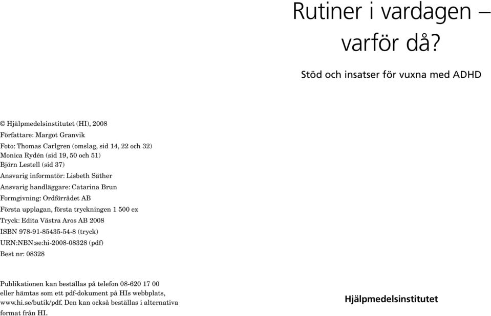 och 51) Björn Lestell (sid 37) Ansvarig informatör: Lisbeth Säther Ansvarig handläggare: Catarina Brun Formgivning: Ordförrådet AB Första upplagan, första tryckningen 1