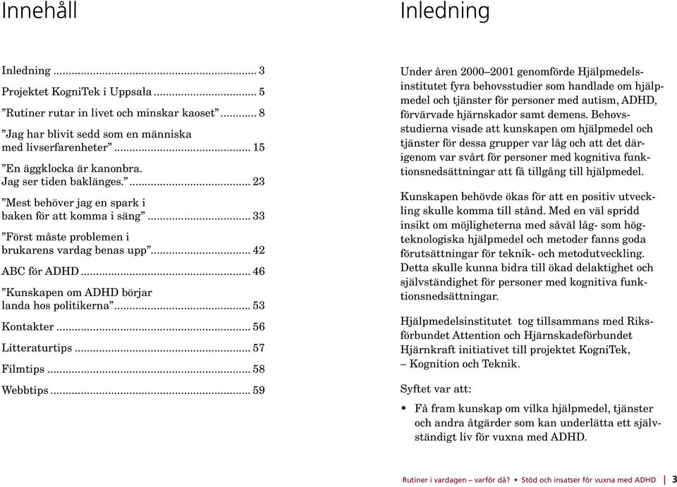 .. 46 Kunskapen om ADHD börjar landa hos politikerna... 53 Kontakter... 56 Litteraturtips... 57 Filmtips... 58 Webbtips.